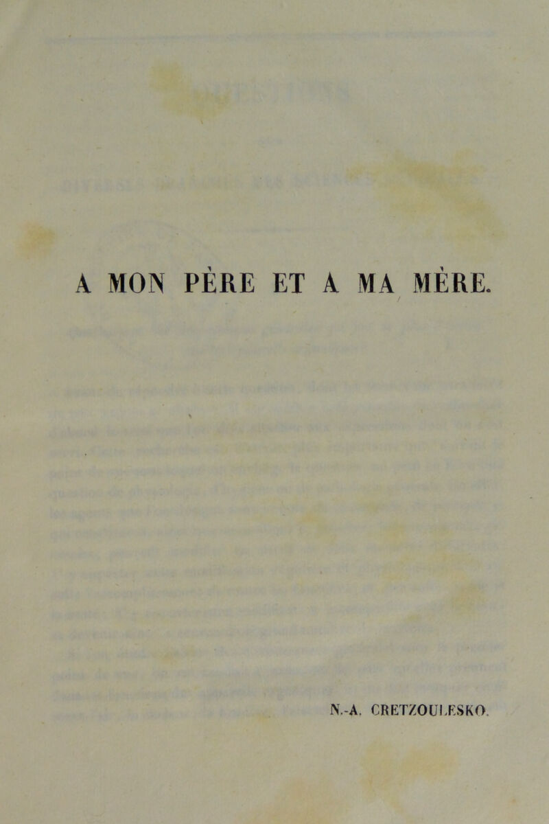 A MON PÈRE ET A MA MÈRE. / N.-A. CRETZOÜEESKO.