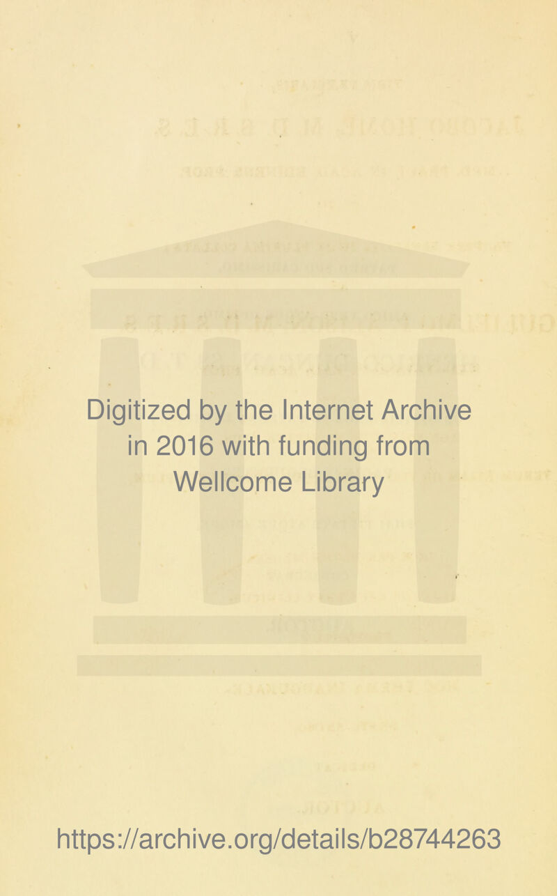 Digitized by the Internet Archive in 2016 with funding from Wellcome Library https ://arc h i ve. o rg/d etai I s/b28744263