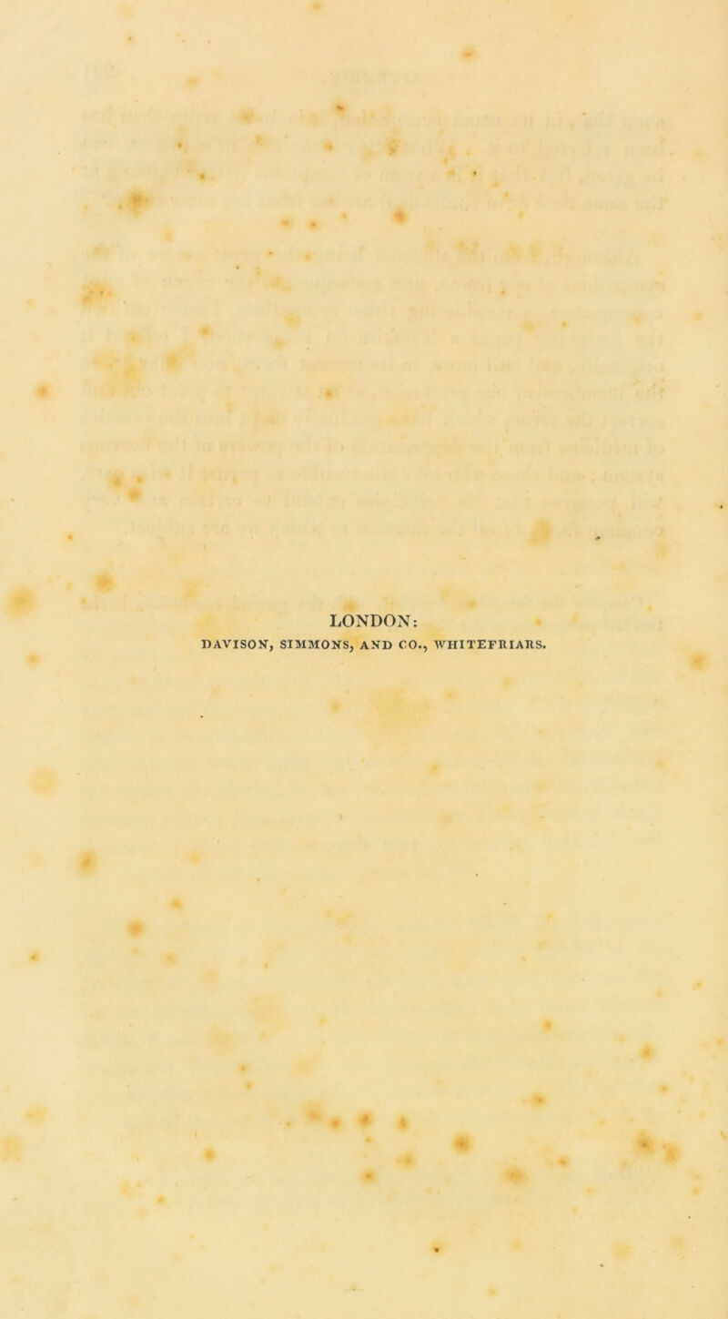 LONDON: DAVISON’, SIMMONS, AND CO., WHITEFIUARS,