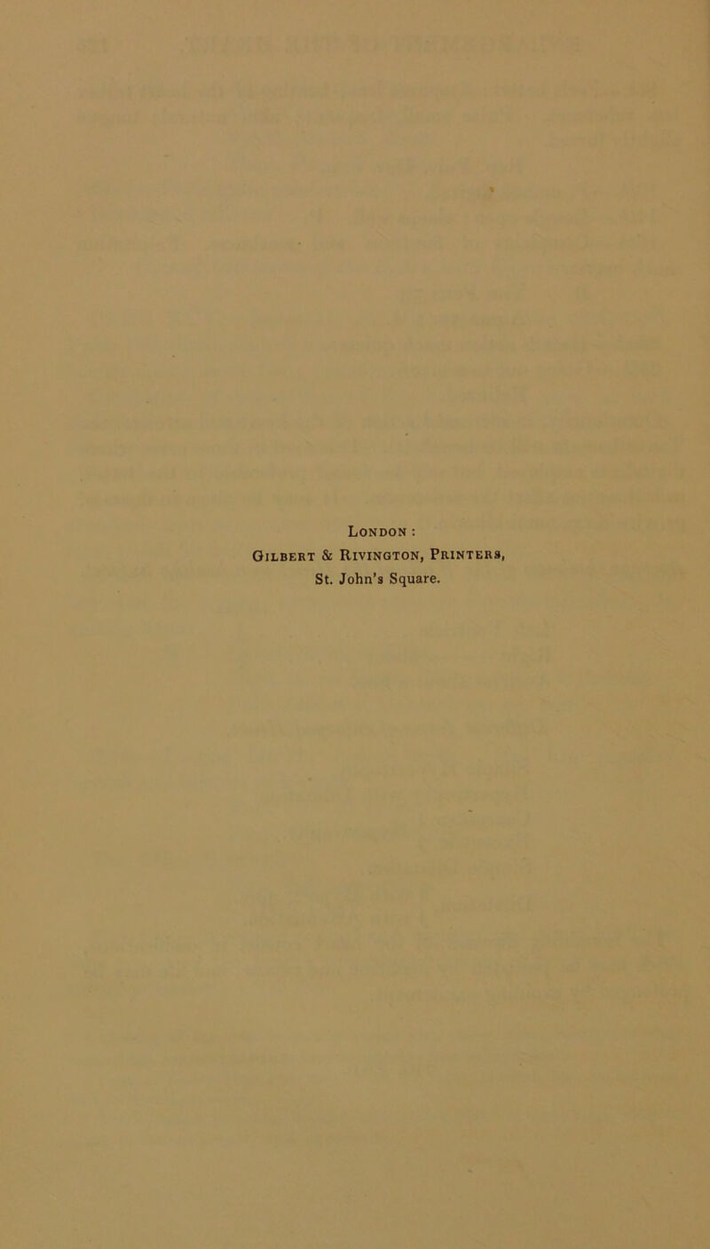 London: Gilbert & Rivington, Printers, St. John’s Square.