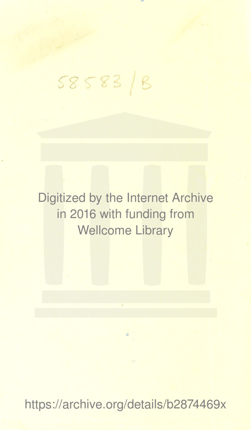 Digitized by the Internet Archive in 2016 with funding from Wellcome Library https ://arch i ve. o rg/detai I s/b2874469x