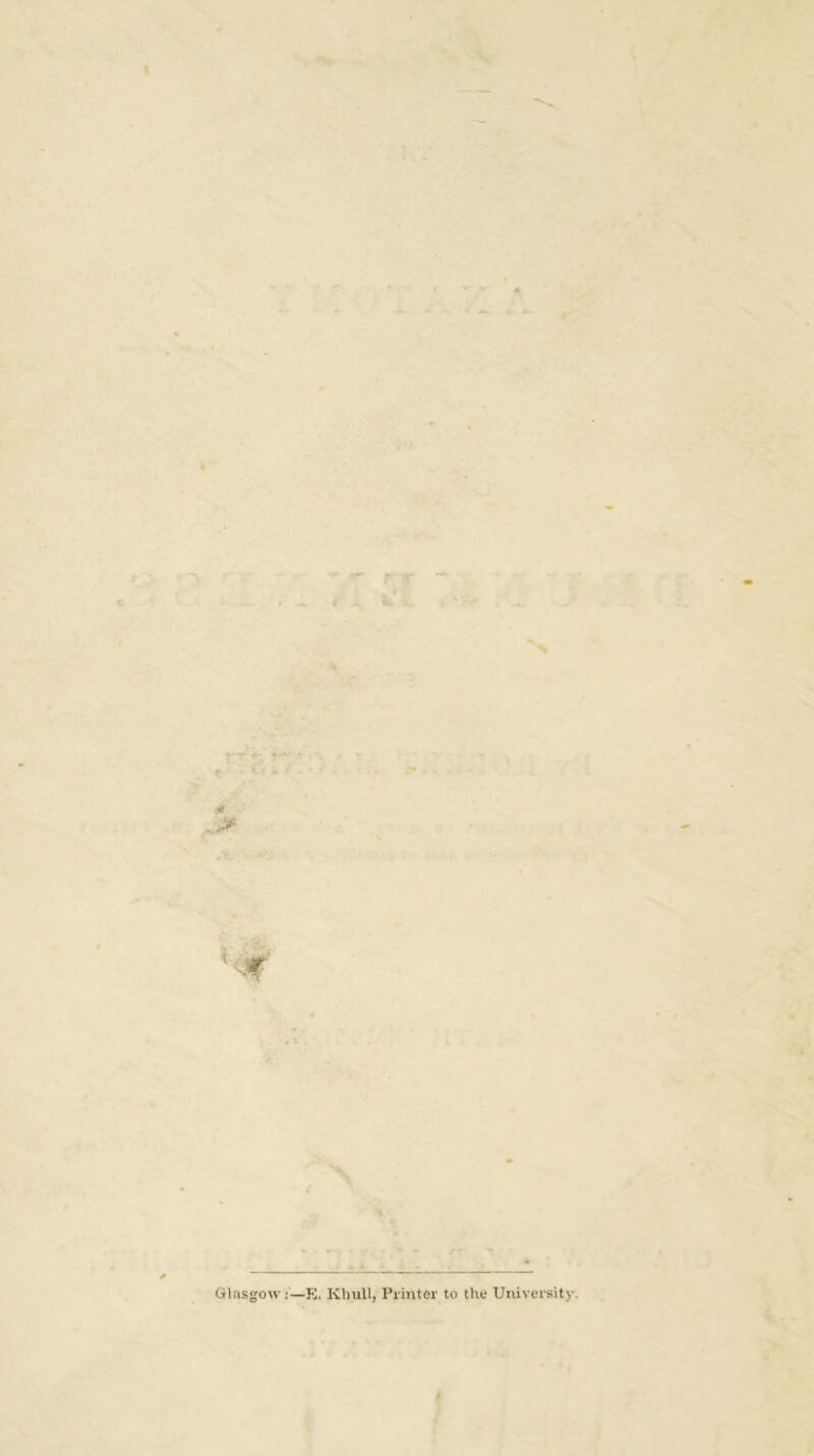 c \ Glasgow:—E. KIiulI, Printer to the University. ♦