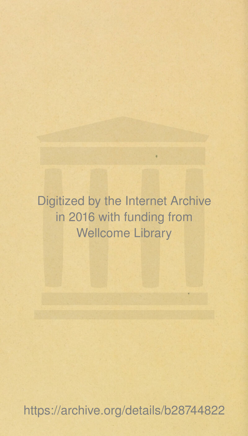 Digitized by the Internet Archive in 2016 with funding from Wellcome Library https ://arch ive.org/details/b28744822