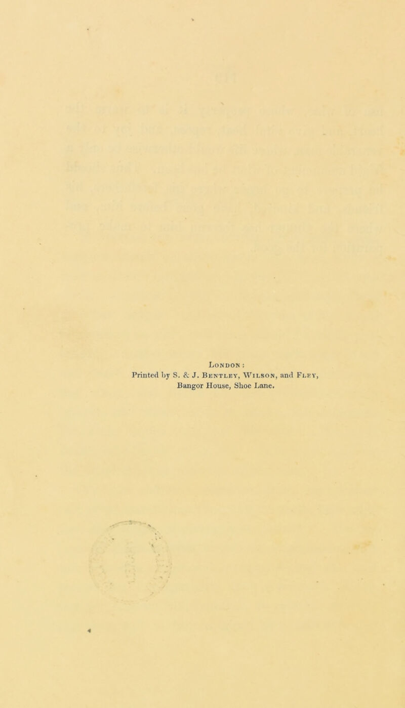 London: Printed by S. & J. Bentley, Wilson, and Fley, Bangor House, Shoe Lane. 4