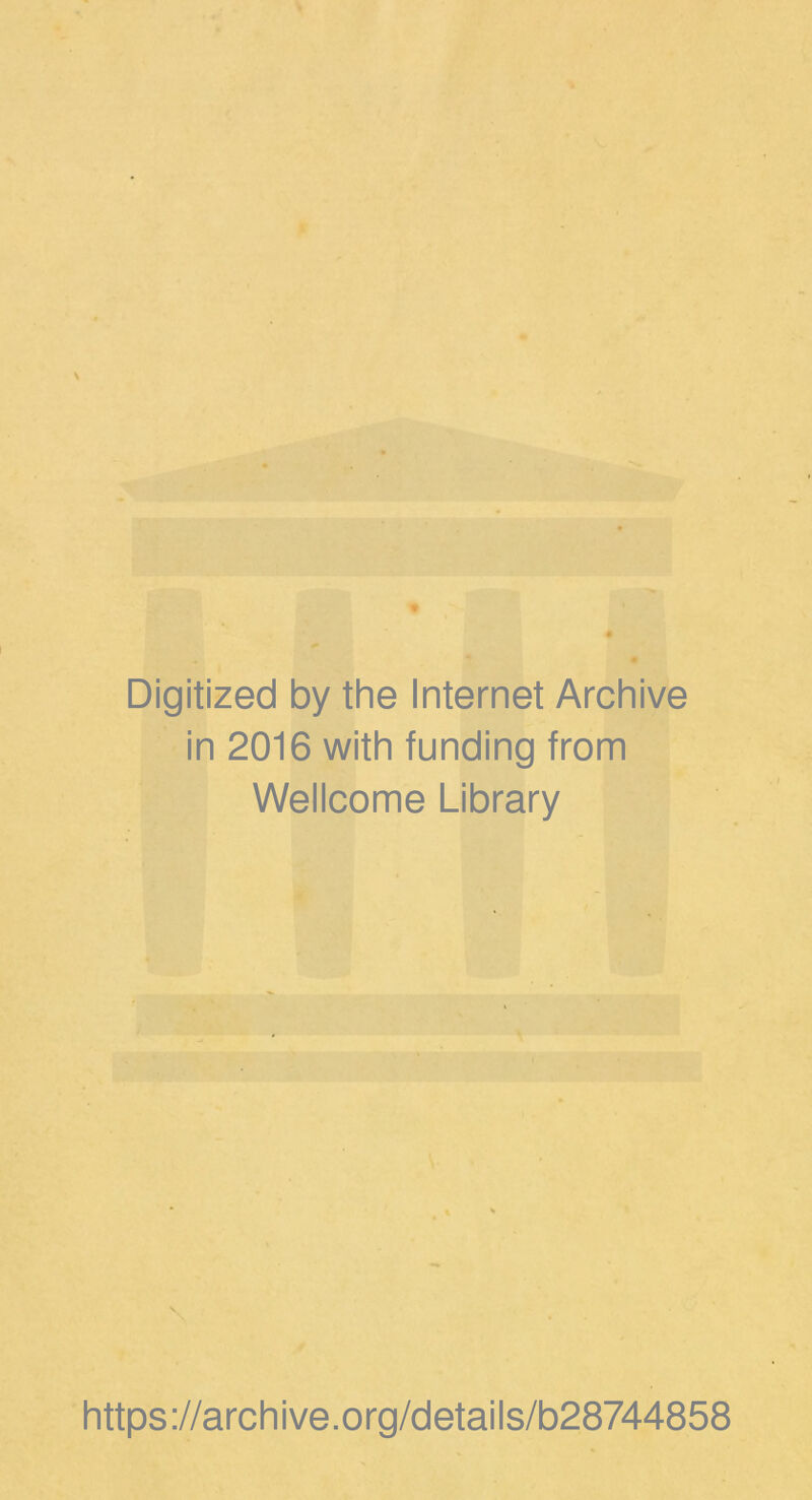 Digitized by the Internet Archive in 2016 with funding from Wellcome Library * https://archive.org/details/b28744858