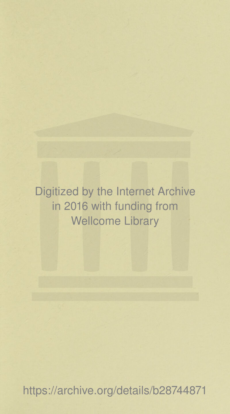 Digitized by the Internet Archive in 2016 with funding from Wellcome Library https ://arch i ve. o rg/detai I s/b28744871