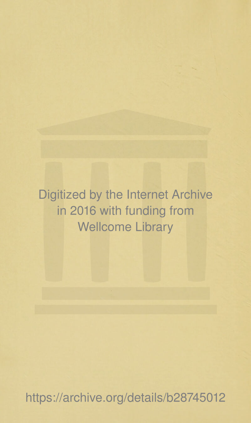 Digitized by the Internet Archive in 2016 with funding from Wellcome Library https://archive.org/details/b28745012