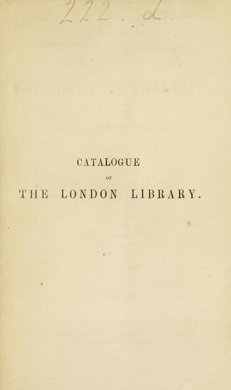 CATALOGUE OF THE LONDON LIBRARY.