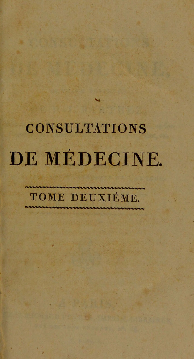 CONSULTATIONS \ ' DE MÉDECINE. TOME DEUXIÈME.