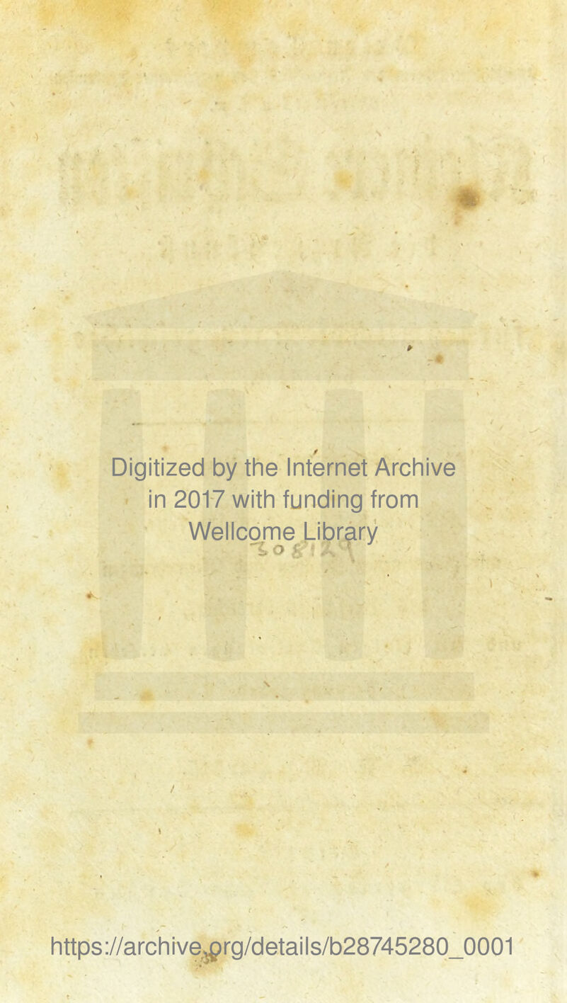 s Digitized by the Internet Archive in 2017 with funding from Wellcome Library . ■» »■;»< \ # f • https ://archive^rg/details/b28745280_0001