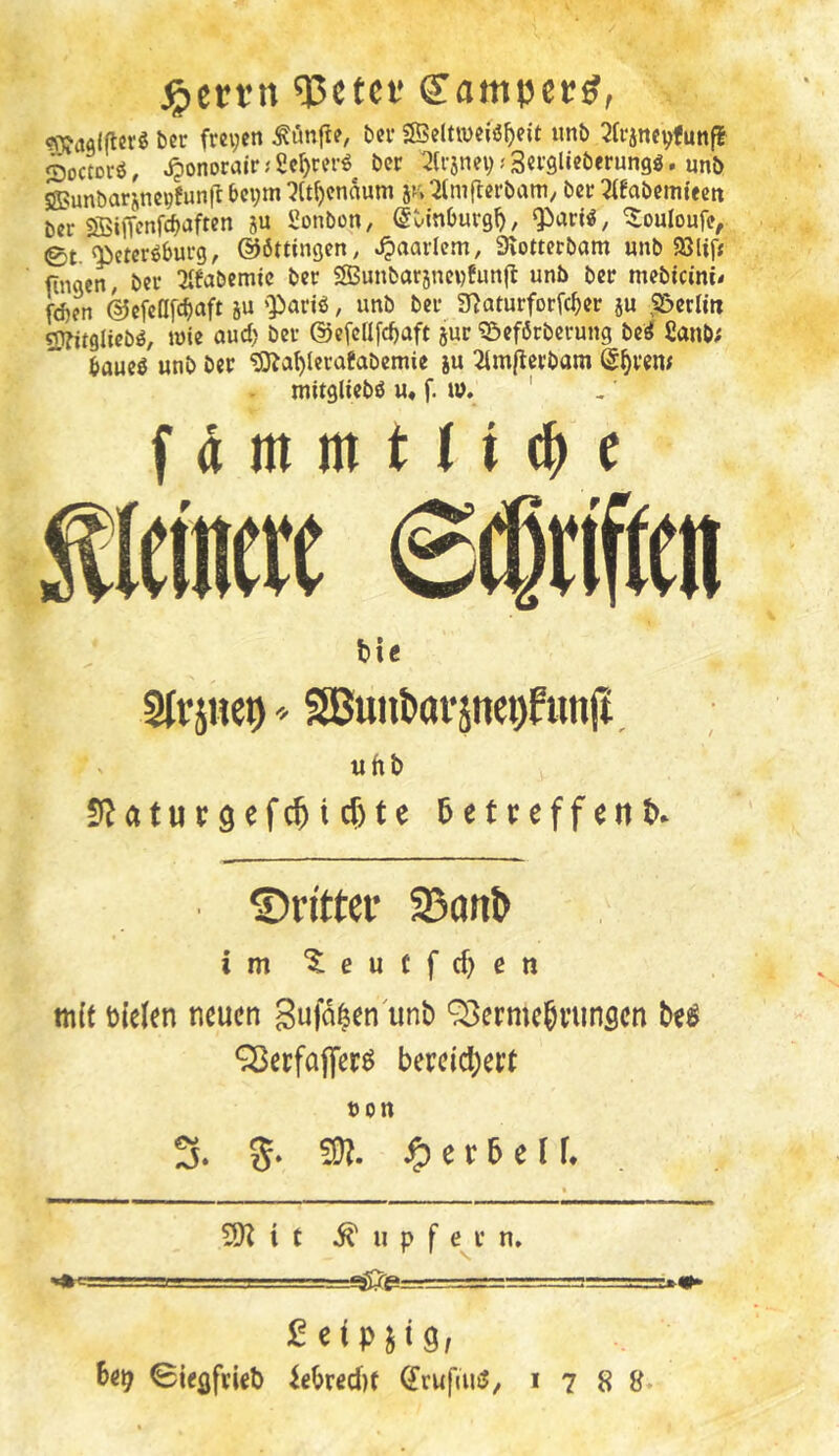 ^ctcf Sampec^, cofdülflerö bcr freien t)Cf SScltwcfö^eit uni) 3a‘jnc|;fun{l Soctorö, ^onorair;Sc^rvn-ö bet ^Jlrjnei; j 3ci’9l«eÖ«ungg. unb SBunbarjncpfunfl bepm :?(t^cnaum jv* ^JlmflerbatU/ bet ^(fabpmtecn ber SBiffenfebaften ju Sonbon, (Sbinburg^; Qiari«, ^ouloufe, 0t «Petersburg, ©öttingen, .^aarlcm, 9\otterbam unb S3lif; fmgen, ber !2[fabemtc ber SBunbargncufunfl unb ber mebteim^ fd)en ©cfeöfc^aft ju 'Paris, unb ber ü^aturforfc^er ju ,35erlitt SD^itglicbS, luie aud) ber ©efcflfc^aft jur «Beförberung beS £anb; baueS unb ber ^a^Ierafabemie iu 2imflcrbam Severn mitgliebs u, f. u). ' f a m m t (i cf) e tie SIrswet) SBunbarjne^funfi, ^ uftb 9}atut9cf^icf)tc tetreffenP. ©ritter 33anb im '$:euffcf)en m(f Dickn neuen gufo^en unb ^erme^vunsen M Q]ecfajfer^ bereid^evt t)on 3. 5» ^erbcir. 9K t t ^ u p f e^v n. *>g-'=-T:- a'i I 3L. .■'■■■'! £eip}t9, tei) ©iejftiet Uixeä)t ffeufmä, 1788.