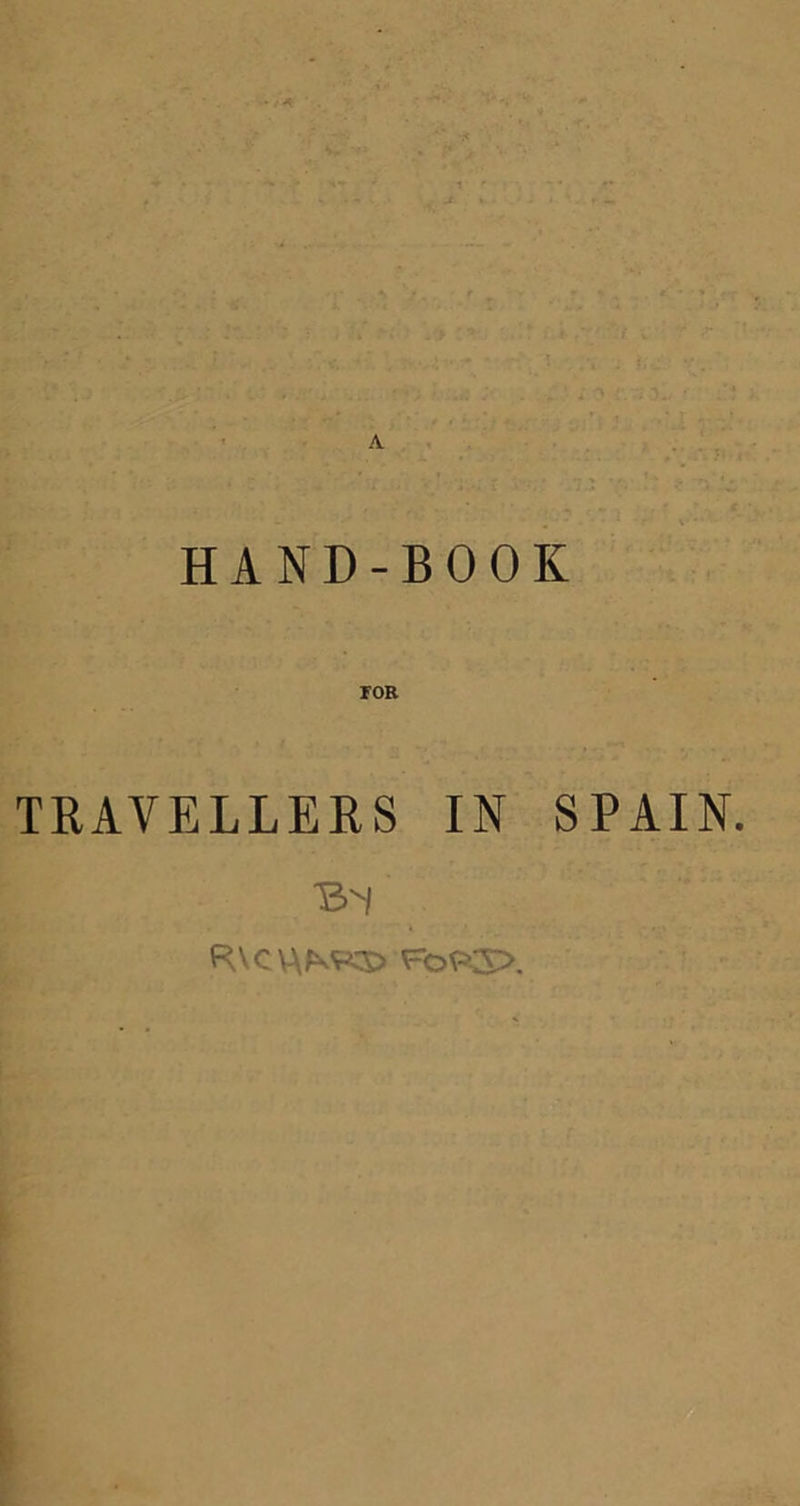 * .< A A HAND-BOOK TRAVELLERS IN SPAIN. bm RVCV^to Fop-3>.