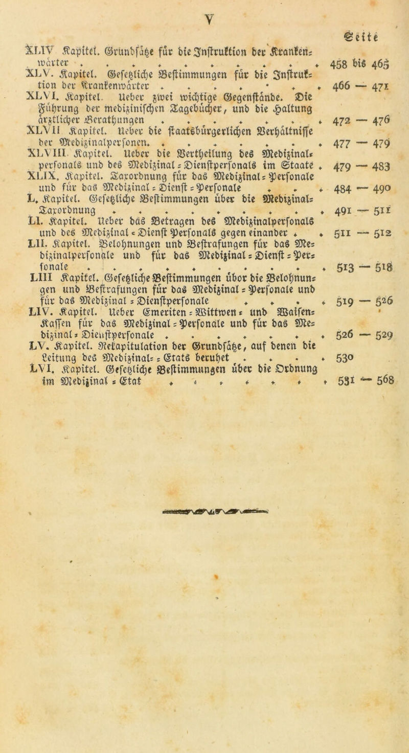 Seite XL1V' Kapitel, ©runbfa^e für bie gnftruftton fcee .KranEett; wartet 458 bis 463 XLV. Kapitel. ©efekUche Seftimmungen für bie 3nftruf= tion bei- Kranfempürter ....*♦♦ 466 — 471 XLVI. «Kapitel. Ueber jirei wichtige ©egenftanbe. SDie gübrung ber mebijinifdhen SEctgebüctjer, unb bie Haltung ärztlicher Serattjungen ....... » 472 — 476 XLV II .Kapitel. Ueber bie tfaatsbürgerlichen 23ert&gt;altniffc ber Sßtebijinalperfonen. ....... 477 — 479 XLVIII. .Kapitel. lieber bie 83erti;eilung beS QKebijinal* pcrfonalS unb be6 Sftebijinal; SienftperfonalS im Staate . 479 — 483 XLIX. .Kapitel. Sarorbnung für baS SDiebijinal = spetfonale unb für baö 9J?eb{^inat; Dienft: sperfonale . . ♦ 484 — 490 L. Kapitel. ©efefcliche SefHmmungen über bie 9ttebi$inals Sajcorbnung ......... 491 -—511 LI. .Kapitel, lieber baS Setragen beS SDtebijinalperfonalS unb beS SDlebijinal c £&gt;ienjt perfonalS gegen einanber ♦ » 511 — 512 LIL .Kapitel. ^Belohnungen unb Seftrafungen für baS SDtes bijinalperfonale unb für baS SOtebijinal s £ienft; $&gt;ers fonale ♦ * . . « • ^ • • ♦ ♦ 5^3 ~” 5^8 LUI .Kapitel. ©efe^tidjeSeftimmungen übor bie Selohnuns gen unb Seflrafungen für baS Üttebijinal s $&gt;erfonale unb für baS SDlebijinal * ©ienftperfonale ♦ ♦ . . 519—526 L1V. .Kapitel. Ueber ©meriten = SBittmen * unb SOBaifen; .Kaffen für baS SOIebijinat = $&gt;erfonale unb für baS SDtes biäinal* £&gt;ieiijtperfonale ....... 526 —- 529 LV. .Kapitel. Steiapitulation ber ©runbfa^e, auf benen bie Ceitung beö SOtcbisinaL s ©tatS beruhet ...» 530 LVI. .Kapitel. ©efeblidje Seftimmungcn über bie £)rbnung im SOiebijinal s ©tat ♦ '* ♦ * ♦. * ♦ 531 “ 5^8