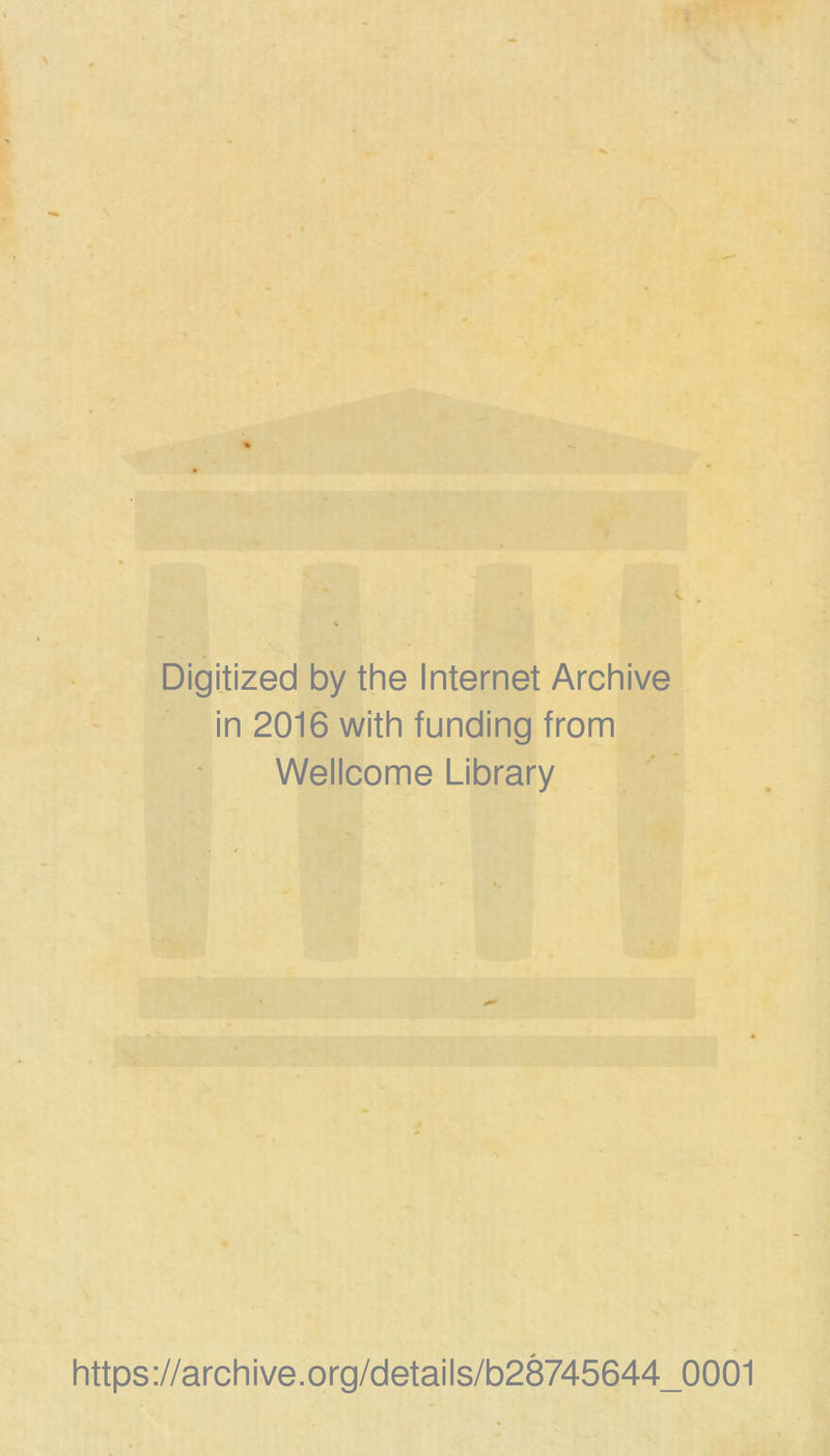Digitized by the Internet Archive in 2016 with funding from Wellcome Library https://archive.org/details/b28745644_0001