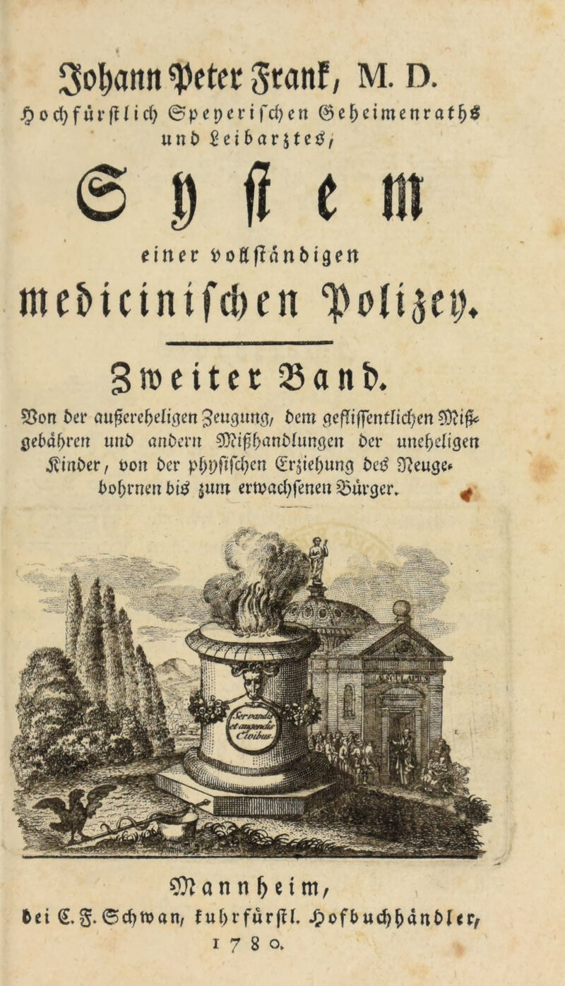 $ol)amt «peter Stanf, M. D. #ocfyfiufUicfy 0peperifd)en ® ebcimenr atfj$ unb 2eibav$ta$, 6 $ ft e nt einer poftflänbigen mebtctntfcben tyoU'qü). Breitet 33 a it b. 93on ber mtfjcrcbeftgen Seugitttg, bem ciefTt|fcnffid)cn 0e6d^rctt tmb anöevtt SÜiißanNungen ber tmebeftgett •ftinber/ boit ber pbpfifd^ert (Erhebung bc£ 33euge* bobrnen btö $uro ertvad^feneu Burger. * Sttan n & e t ttt, Iti (S. g. 6 cb tu a n, fubrfürjtl. J£>ofbud)b«nb(ttf 1780.