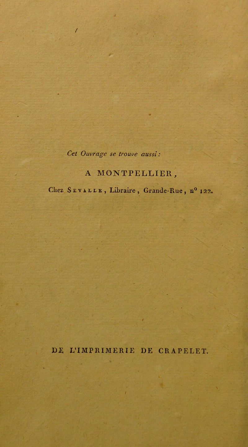 J / Cet Ouvrage se trouve aussi : A MONTPELLIER, Chez Sevalle , Libraire , Grande-Rue , n° 122. V DE L’IMPRIMERIE DE CRÀPELET. /