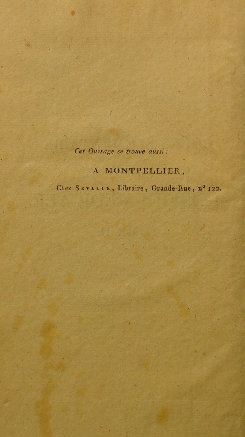 ■J -• . M Cet Ouvrage se trouve aussi : A MONTPELLIER, Chez Skvalle, Libraire, Grande-Rue, n° 122.