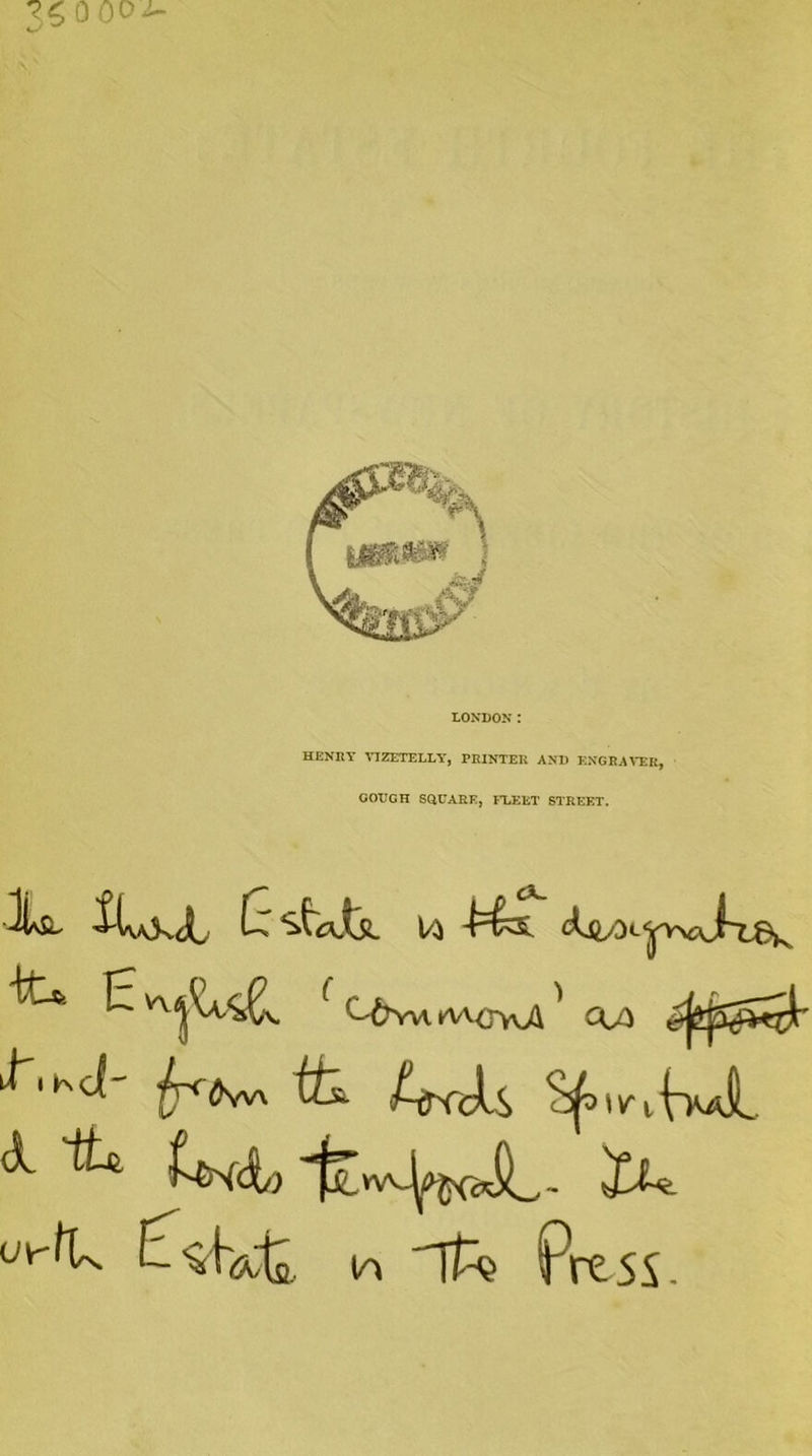 LONDON I HENRY YIZETELLY, PRINTER AND ENGRAVE, GOUGH SaUARE, FLEET STREET. JU. Cst'aJtjL ^ VV^j^A'^v aacmA ' ^2^55^ itirsd •frtfan ttk ^ IV t (>a!L ^ W, -fen^^X- X^- ut-/k iP^h4s, jfo Press,