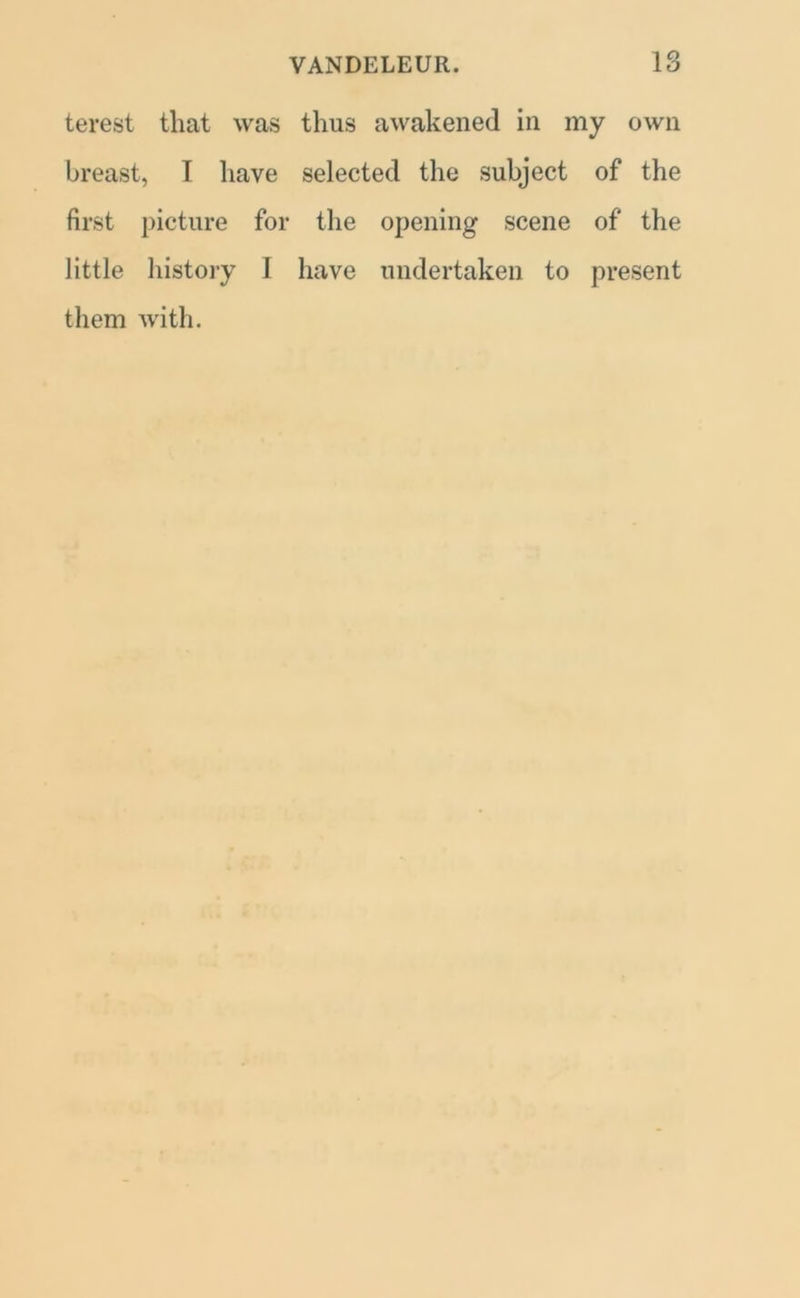 terest that was thus awakened in my own breast, I have selected the subject of the first picture for the opening scene of the little history 1 have undertaken to present them with.