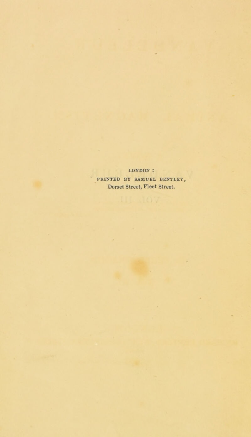 LONDON PRINTED BY SAMUEL BENTLEY, Dorset Street, Fleet Street.