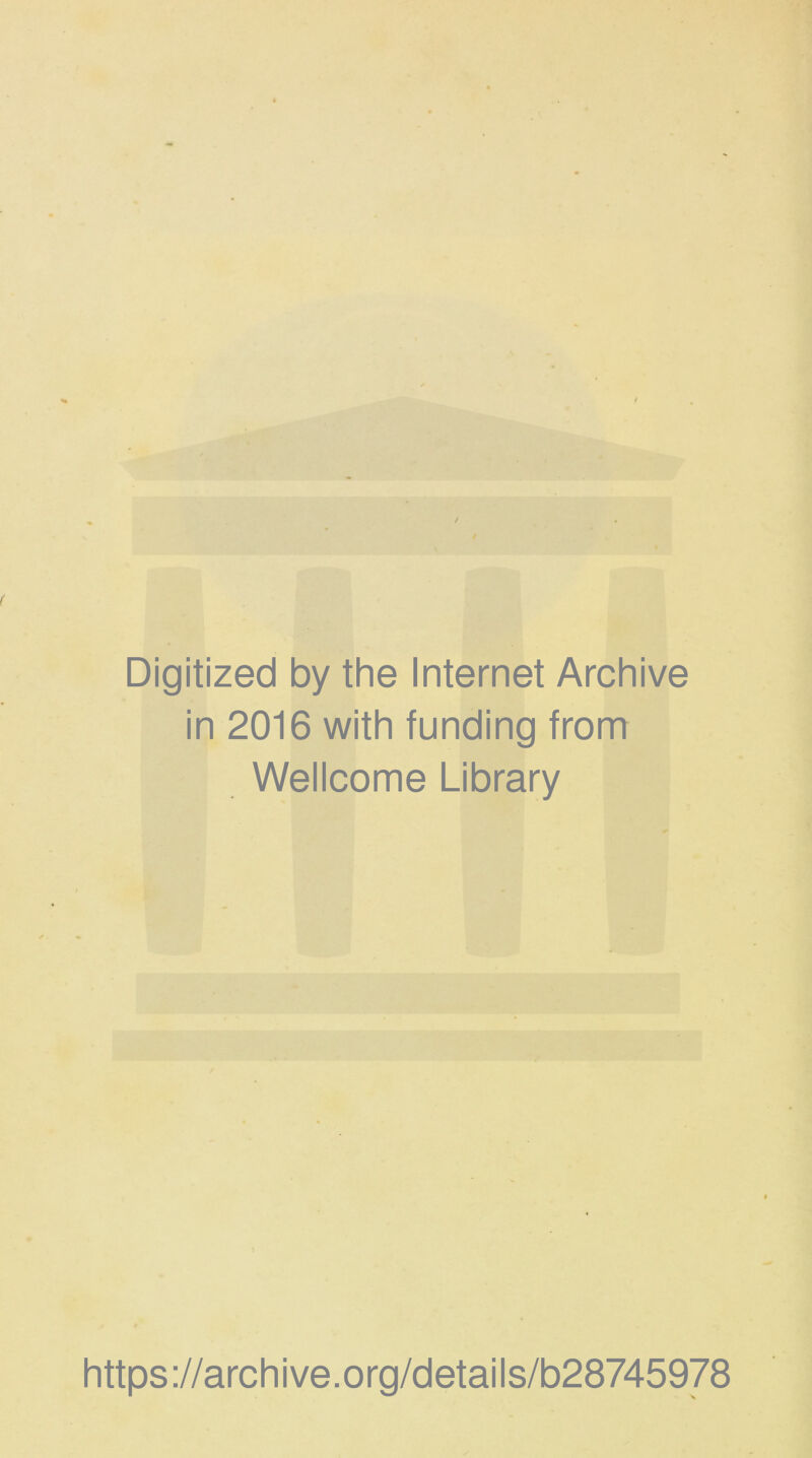 Digitized by the Internet Archive in 2016 with funding trom Wellcome Library https ://arch i ve. org/detai Is/b28745978