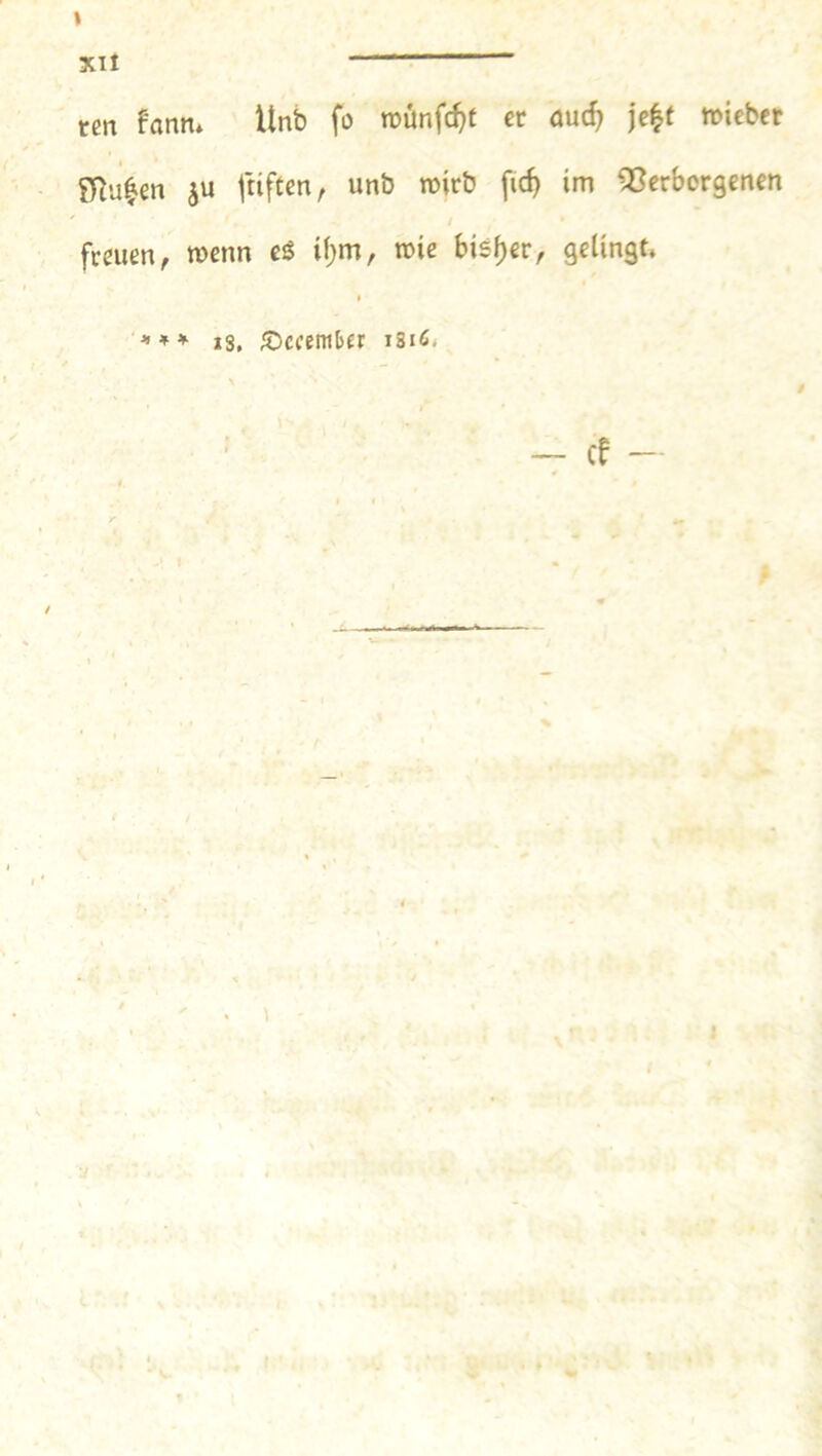 » xil ten f'ann* Unb fo TOÖnfc^t er öueb miebet {IRu^en ju ftiften, unb roirb ficb im Verborgenen freuen, menn eö ii;m, toie bisher, gelingt, *8, lOccmbft i8i6<