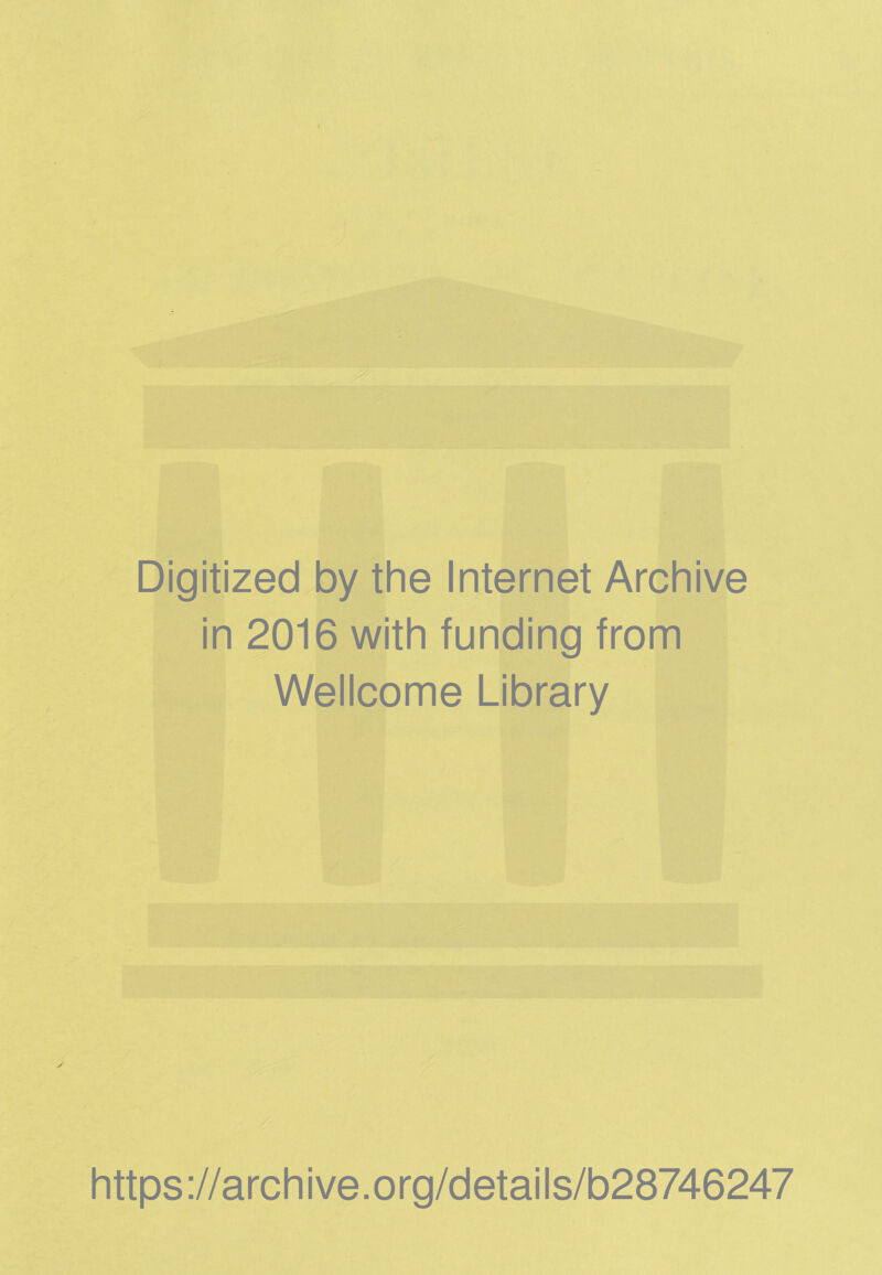 Digitized by the Internet Archive in 2016 with funding from Wellcome Library https ://arch i ve. o rg/d etai Is/b28746247