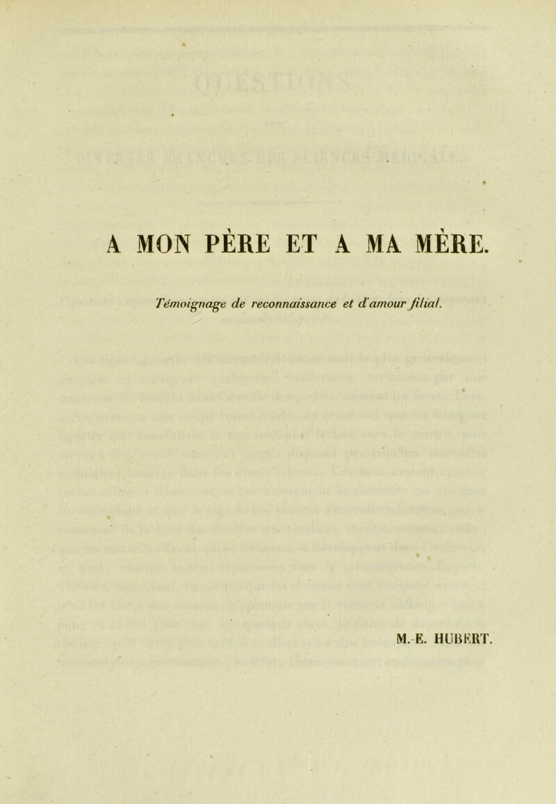 A MON PÈRE ET A MA MÈRE. Témoignage de reconnaissance et d amour filial.