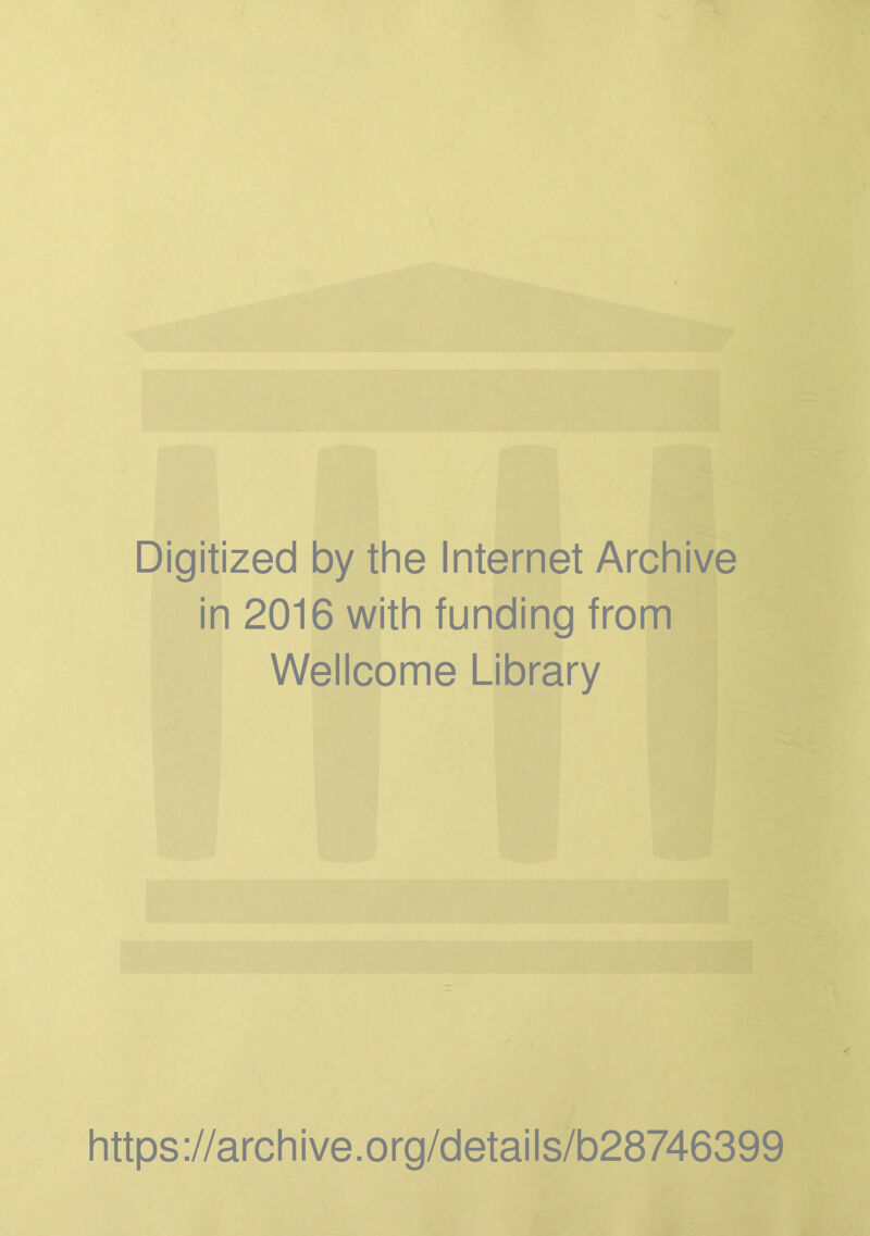 Digitized by the Internet Archive in 2016 with funding from Wellcome Library https ://arch i ve. org/detai Is/b28746399