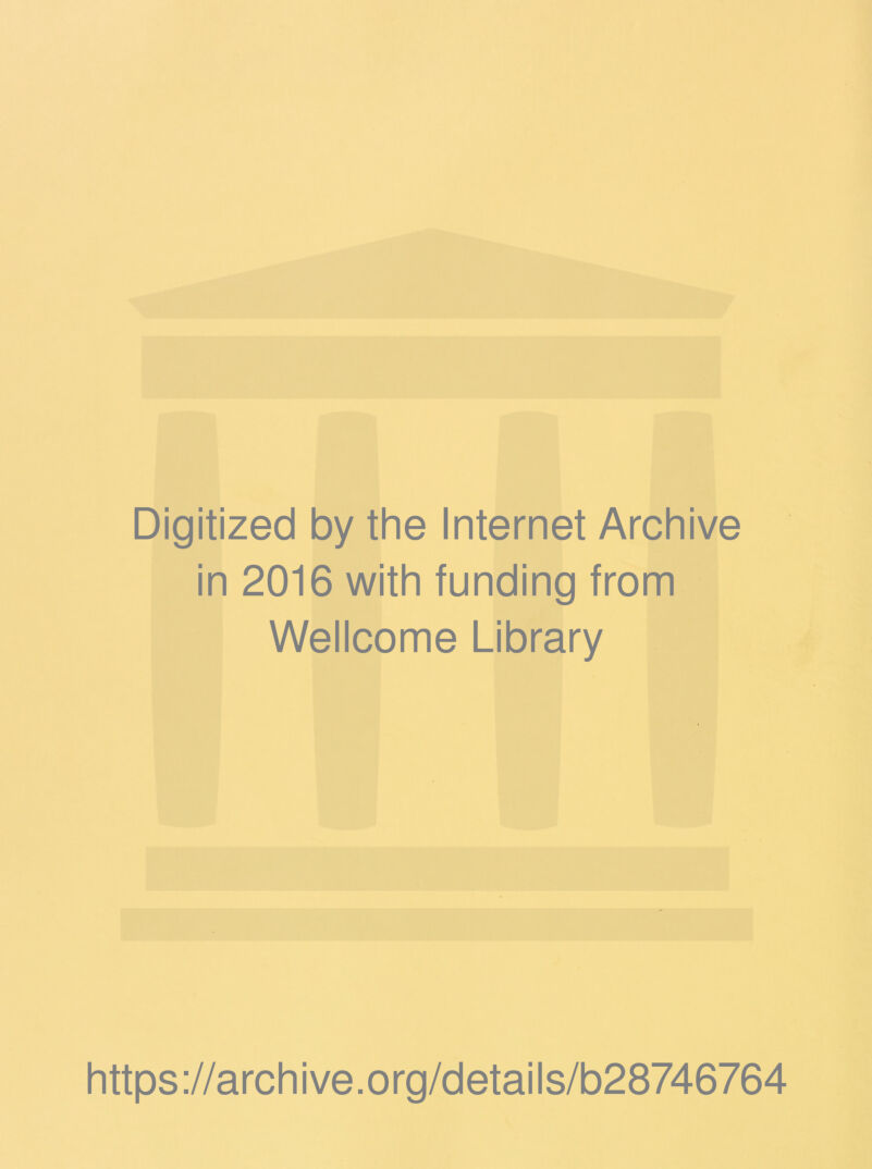 Digitized by the Internet Archive in 2016 with funding from Wellcome Library https://archive.org/details/b28746764