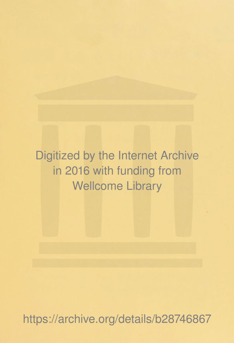 Digitized by the Internet Archive in 2016 with funding from Wellcome Library https://archive.org/details/b28746867