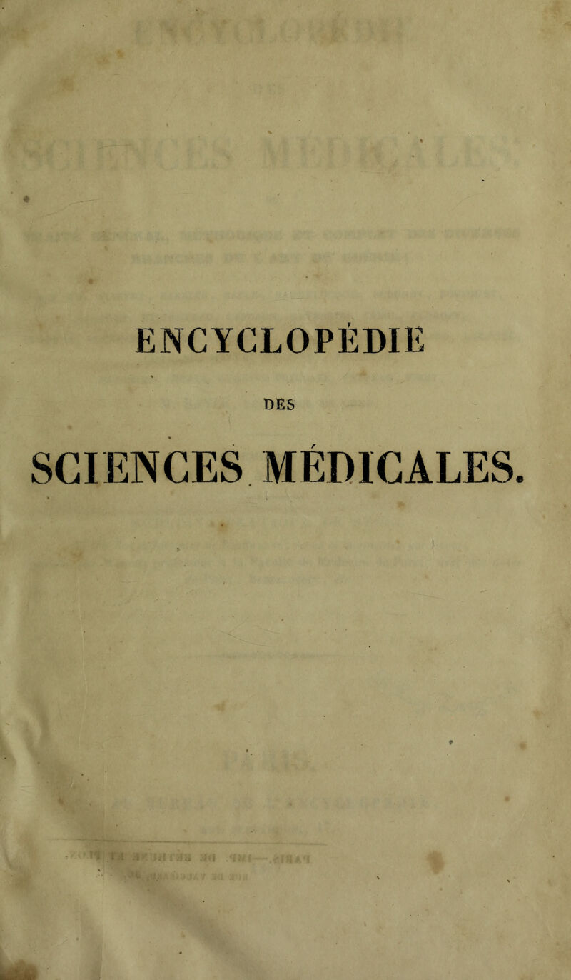 ENCYCLOPÉDIE DES • V~  SCIENCES MÉDICALES.