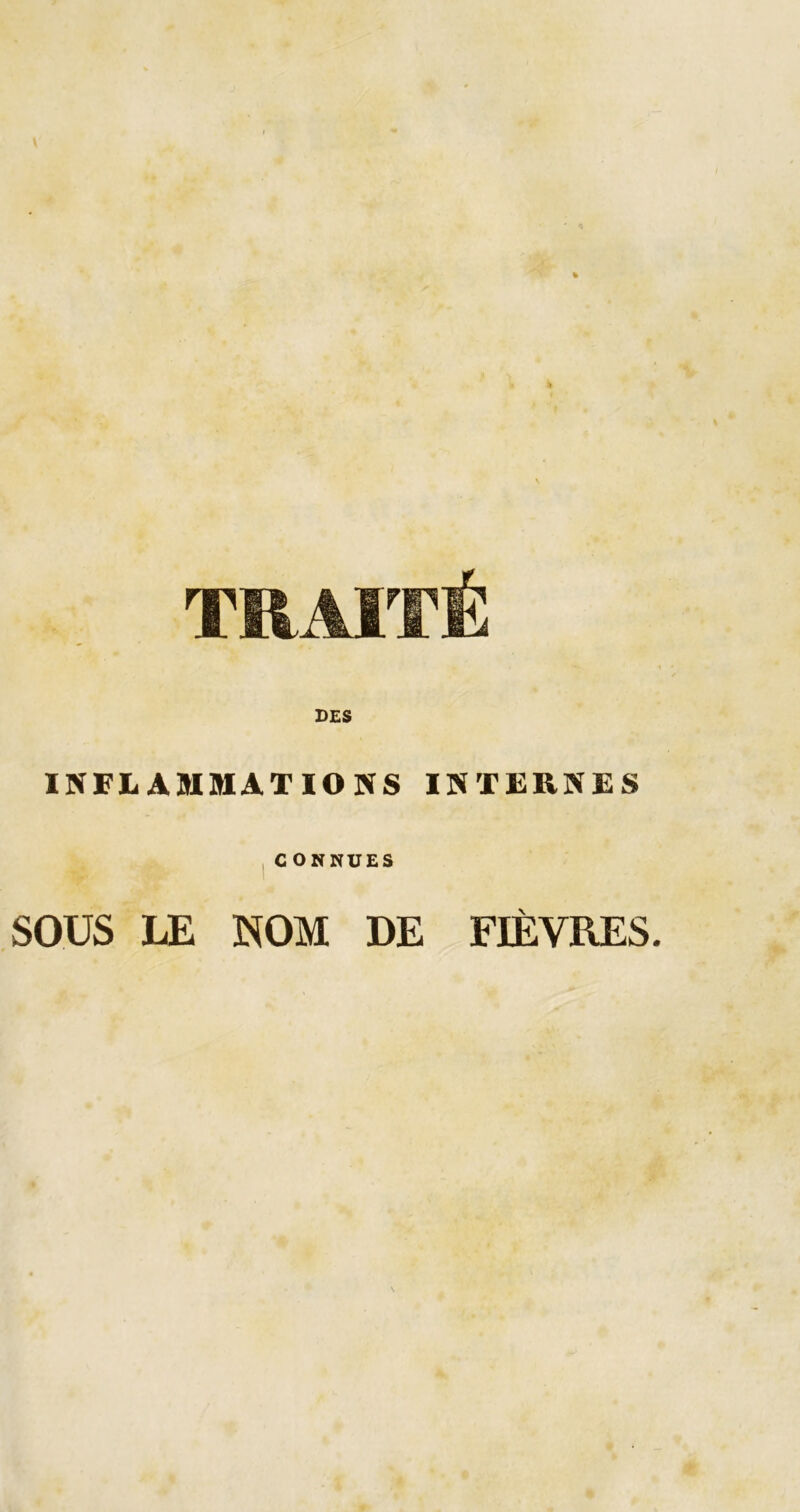 DES INFLAMMATIONS INTERNES CONNUES SOUS LE NOM DE FIÈVRES.