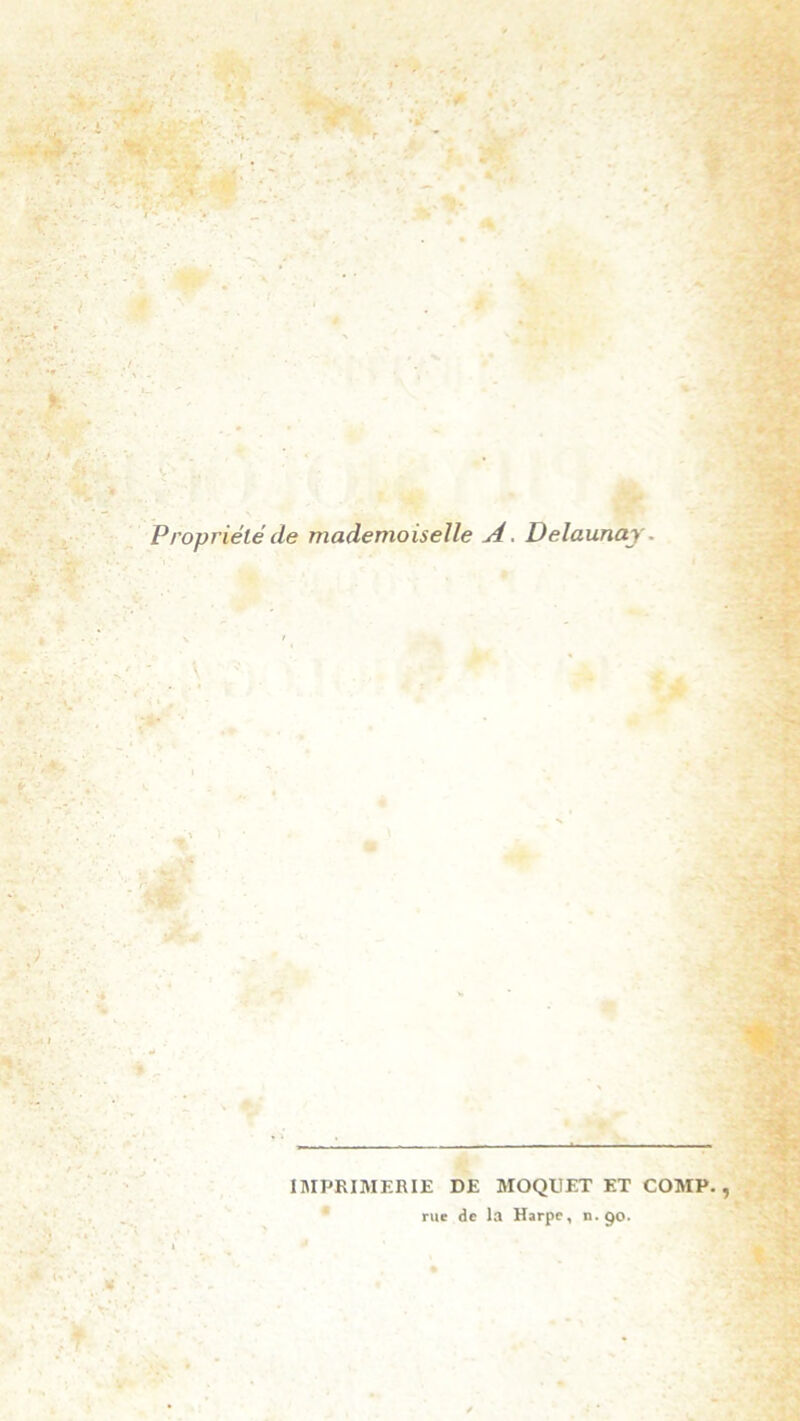 Propriété de mademoiselle A. Delaunay. \ IMPRIMERIE DE MOQUET ET COMP rue de la Harpe, n. 90. J