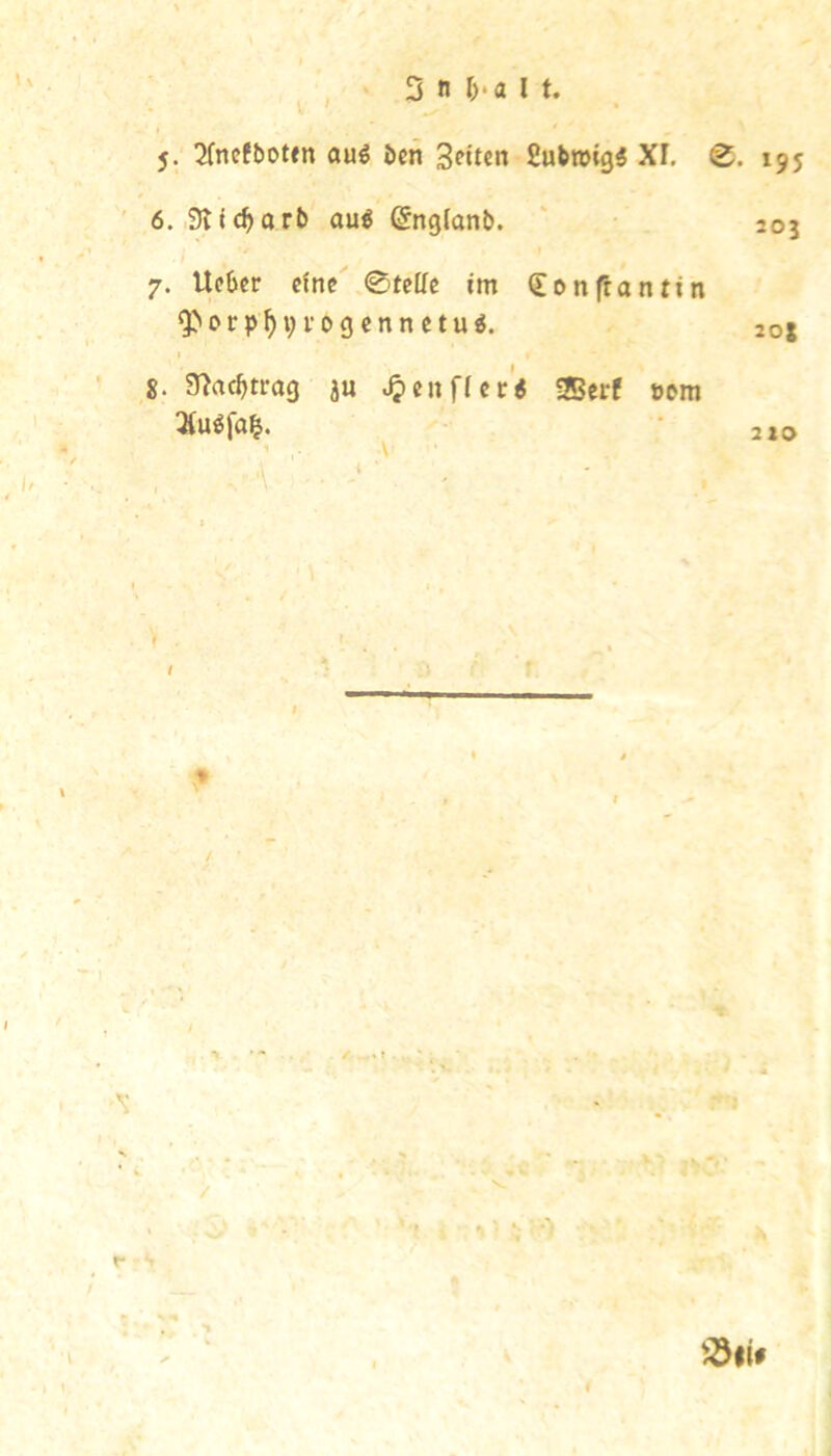 ^ , ' 3 n T)*« l t. 5. 2(ncfbotfn au^ Den Setten Subrotgi XI. S. 195 6. .SKic^orb au« ©nglttnb. ' 203 7. Ueber eine 0tcüc im (Jonfrantin ^''orp^iji-ogennctu«. 20t 8. 9^acbn-ag ju v^enffer« Serf »em :»u«fa|. • 2,0 'P idtif I