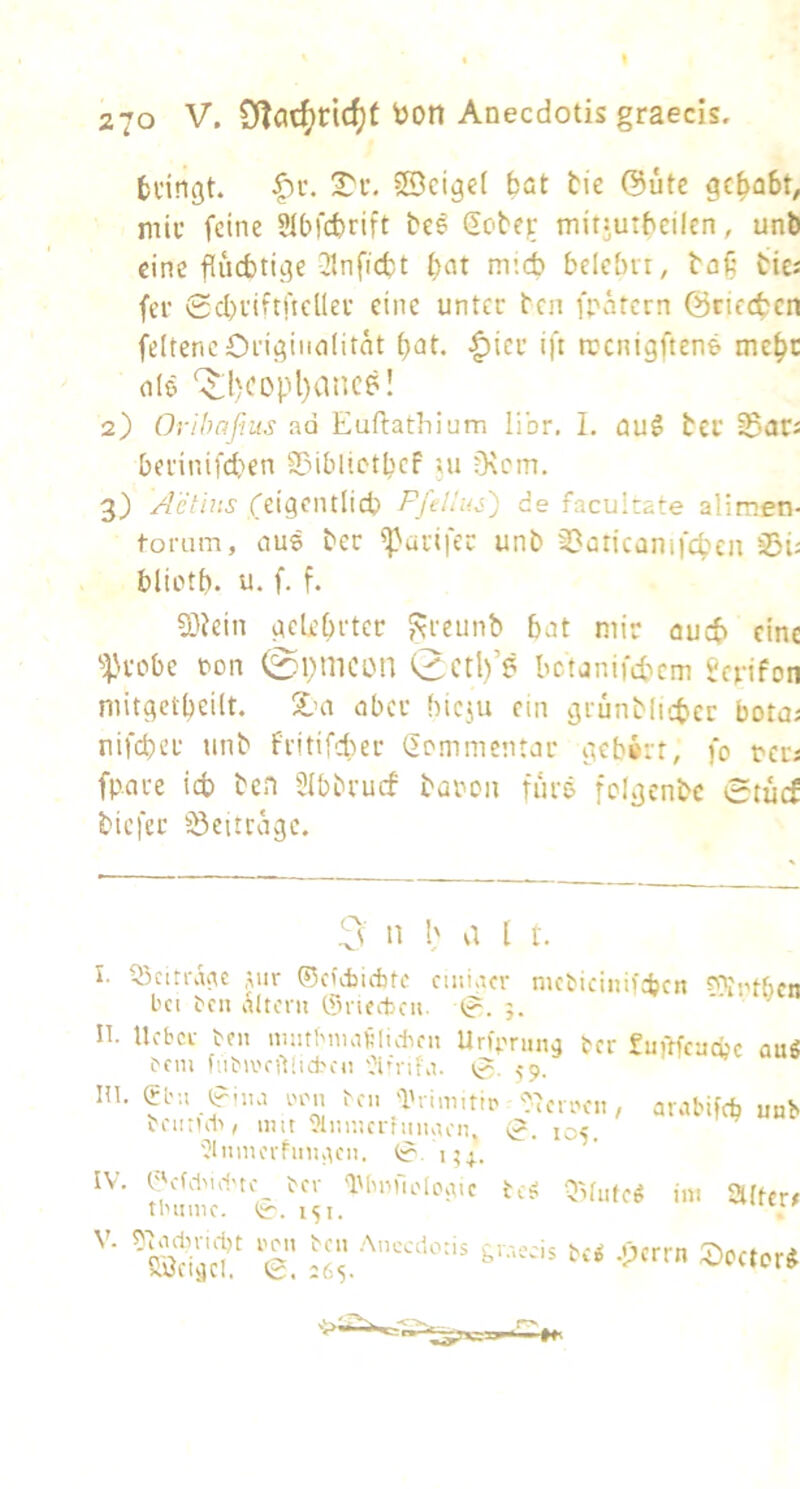 ti’ingt. |)i’. Tv. ©ci^et bat tie @ute gcbabt, mic feine 3Ibfcbrift be^ Sobeir mitjutbcilcn, unb eine flüd)tii3e 3lnficbt belcbit, ba§ btej fei’ Sd)i’iftfid(ei’ eine unter ben fpätern ©cieeben felteneOriöinnHtat bat. ^iev ift rccnigften& mebc nie '^i)Copl)ance! 2) Ofihnßus ad Euftathium libr. I. au§ bci' SaCi bei’inifd}en 95iblictbcf i» 0\cm. 3) Aei 'nis reigeiulicb Fftllm') de faeukate alirr.en- toi’um, aus bcc i)}arifec unb 33üticanifcben S5i; bliotb. u. f. f. 5}kin gekbrter 5\reunb bat mir oueb eine %'i’obe ton @pmcon betanifebem Serifon niitgctbeilt. Zw aber bieju ein grünblictcr bota; nifeber unb fritifd)er (lommentar geb#rt, fo terj fpare icb ben SIbbruef baten fürs folgenbc Stuef biefee SI3eitra3c. 3 ” l' d l f. I- Q5citraae ,iur ©cutiebte cuti.Kr mcticinifdjcn bei ben altern ©neitcu. ir. 5. - J n. lieber ben imitbniaülieiien Urirrnnj ber Sufrfeaebe auS bem fiibiveiliicteii 'd’nfa. 59. m. IV. (£bu ©Mui v'on ben 'Vrimitit' beiitü1>/ nm Dlnr.icrfniuu'n. '^Inmevfnn.ten. 0. i;4.. ©cfdiuttc ber ‘libnuoloaic tlnnne. 0. 151. ^ladiriiljt ren ben Aneedoris ci SÖci^Cl. 0. ''.icn.H'n, arabifeb mib 0. 105. tesi Qifntc^ ini aifcr/ •'.ecis bei .pcrrn ©cctor^