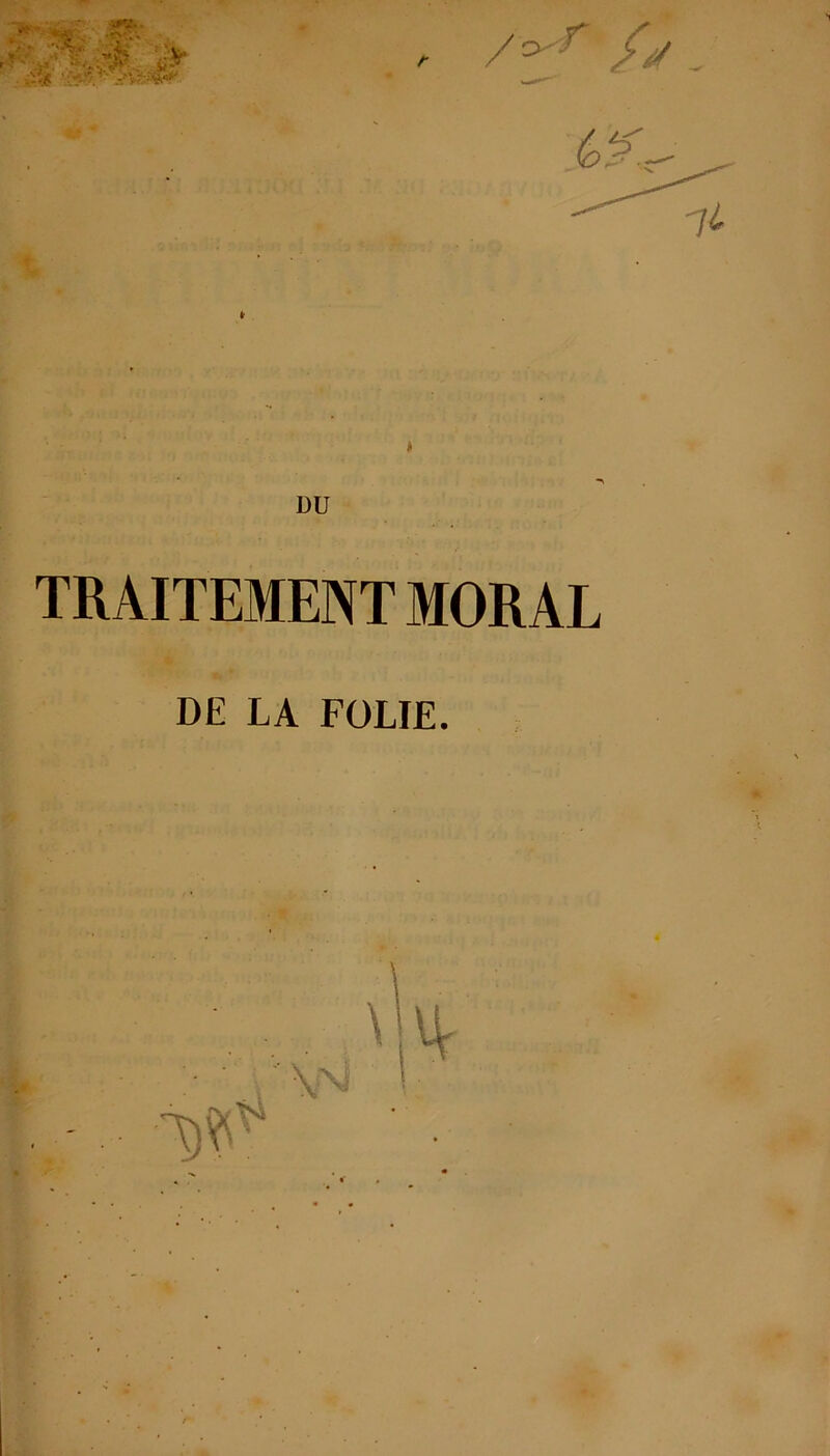 DU TRAITEMENT MORAL DE LA FOLIE.