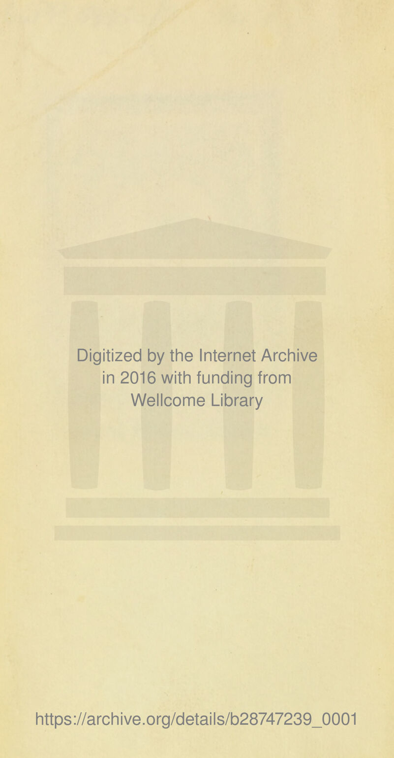 Digitized by the Internet Archive in 2016 with funding from Wellcome Library https://archive.org/details/b28747239_0001