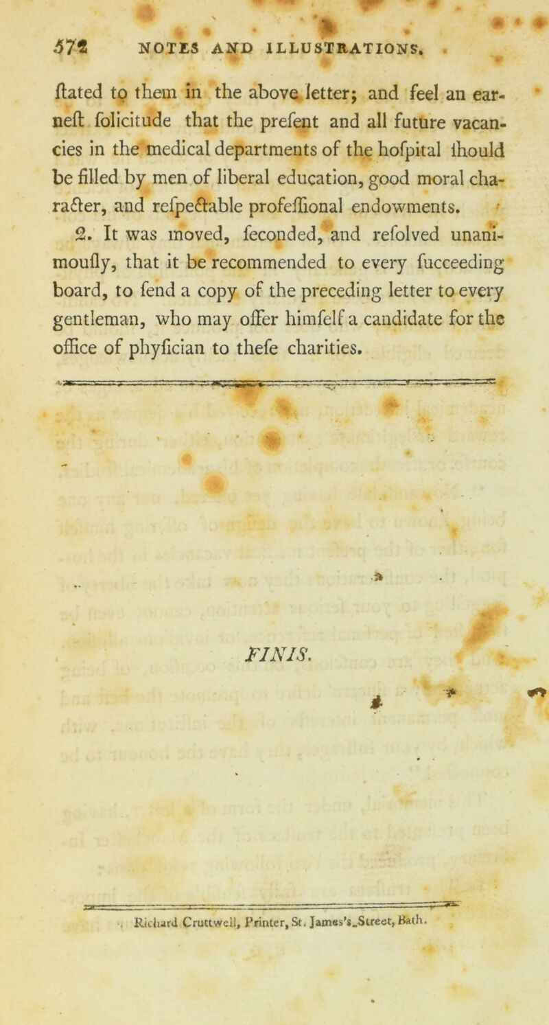 • • ft* w 57t NOTES AND ILLUSTRATIONS. ftated to them in the above letter; and feel an ear- ned: folicitude that the prefent and all future vacan- cies in the medical departments of the hofpital ihould be filled by men of liberal education, good moral cha- racter, and reipe&able profeflional endowments. 2. It was moved, feconded, and refolved unani- moufly, that it be recommended to every fucceeding board, to fend a copy of the preceding letter to every gentleman, who may offer himfelf a candidate for the office of phyfician to thefe charities. FINIS. Richard Cruttwell, Printer, St. James’s.Street, Hath.