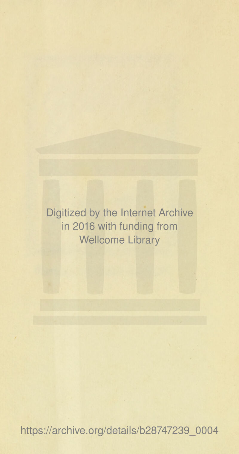 Digitized by the Internet Archive in 2016 with funding from Wellcome Library https://archive.org/details/b28747239_0004