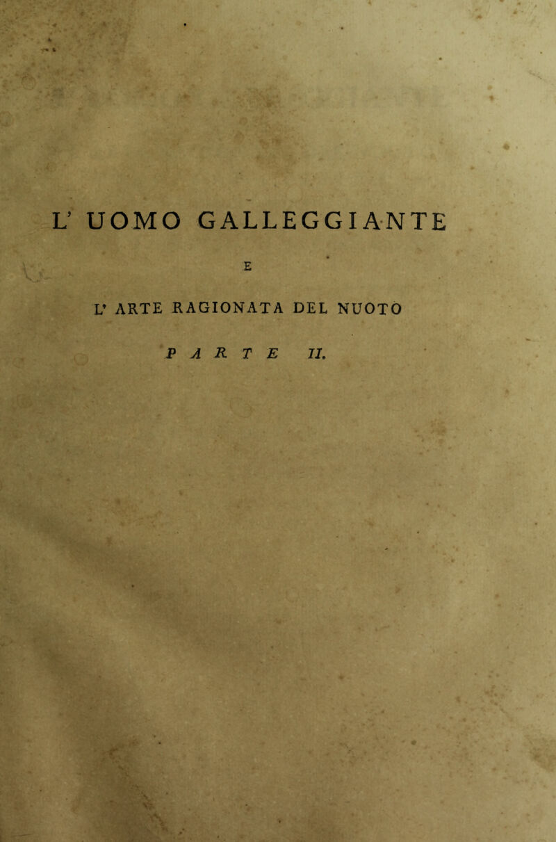« 4 *.*• % < * ♦ . V UOMO GALLEGGIANTE L’ ARTE RAGIONATA PARTE DEL NUOTO II. £ Ia \ ( C] . k -t, - * # «