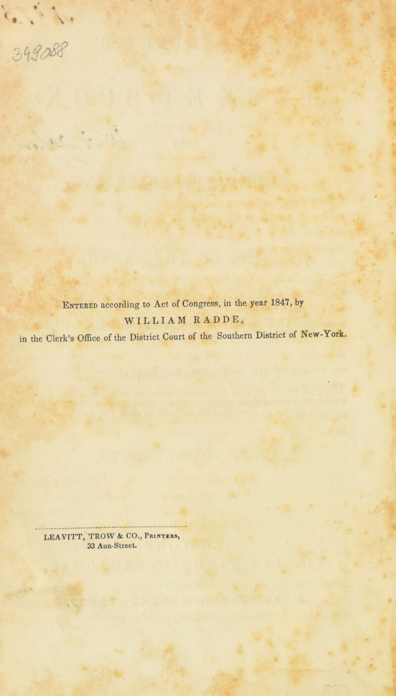 Entered according to Act of Congress, in the year 1847, by WILLIAM RADDE, in the Clerk’3 Office of the District Court of the Southern District of New-York. LEA VITT, TROW & CO., Printbh», 33 Aua-Street.