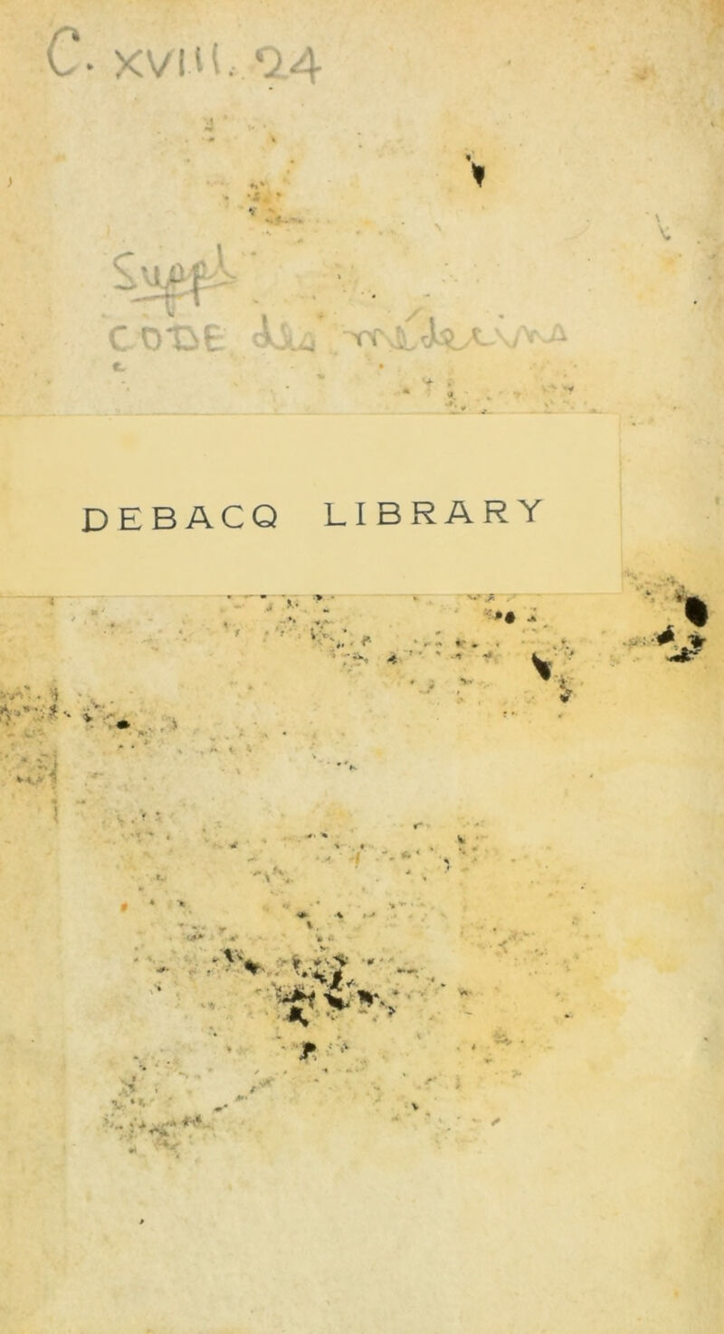 C- XVIH, «24 C D'DE Si / • >-* 1 i DEBACQ LIBRARY ■ >• . f ' : Vx ViV. ■ i ' ':'i ;> »• r.s •* ' - - 'K ■*■ » J # •*■ >• - ^ V i *-,S’ •* • •*’ ■ ■ ~ Ê *■ >V; • jp - >■*. v >' - ’ ' - 1.. H *'