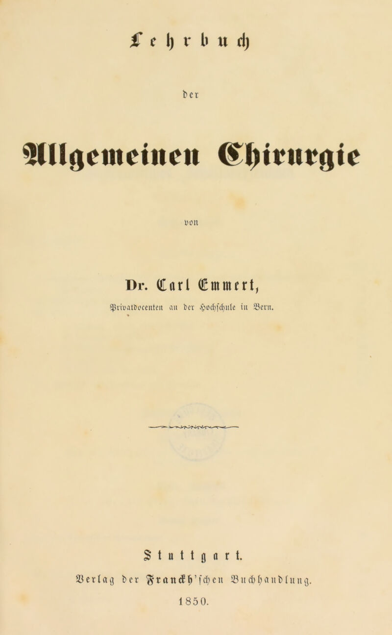 bei *((l<iciiicincii Chirurgie Dr. Carl C m in c r t, ^vivatfcocenteu an bei .£od)fd)it(e in 23ern. Stuttgart. 23 erlag b er gtand^’f^en 23ud)l;anbluug. 1850.