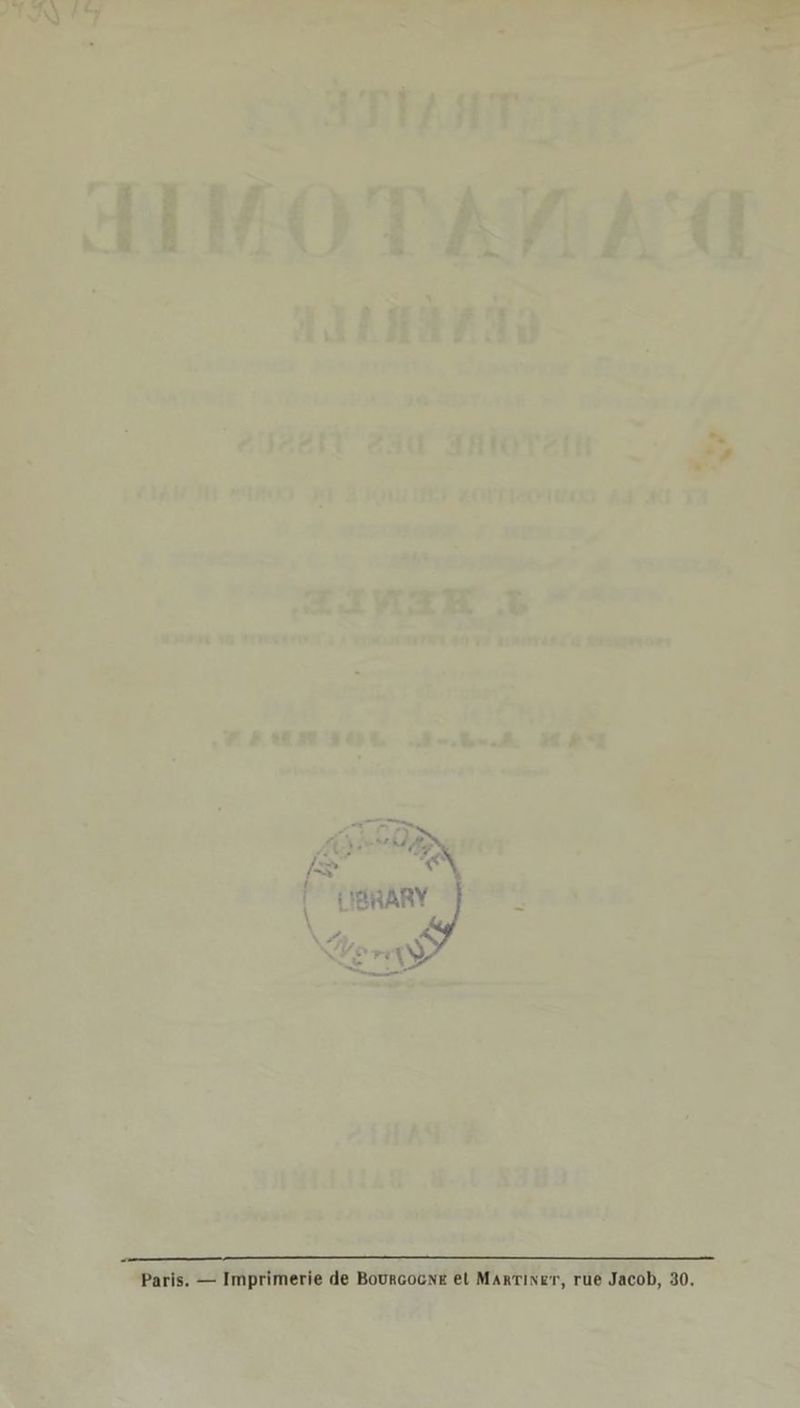 IS > « \ LIARARY z Er NEriyv €—€——— Paris. — Imprimerie de BourGocne et MArTIner, rue Jacob, 30,