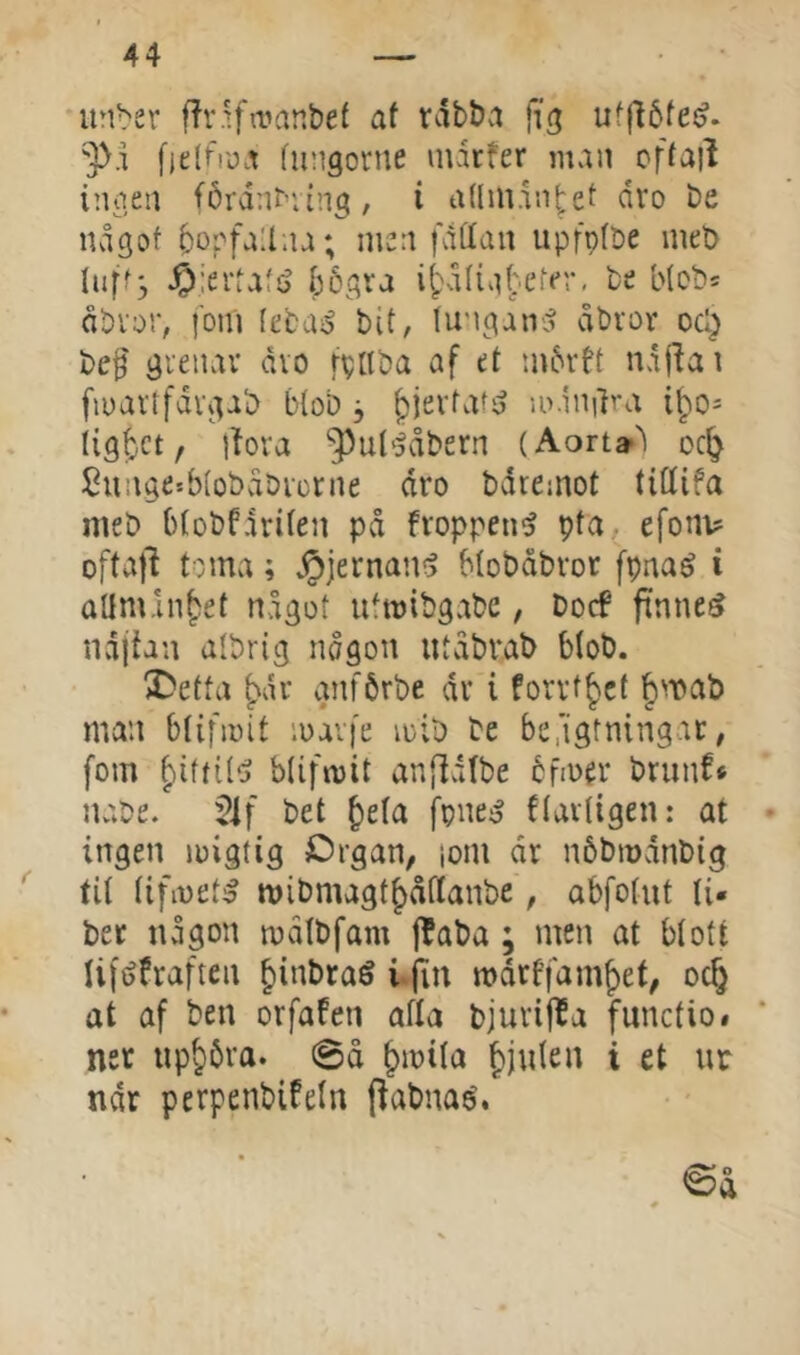 unt'er f?v.^firanbet af rabba uf|16fe^. fielfroa fungorne iiuirfer mvin cffail ingen fördnr'ving, i adin.in^ef dro be luigof bopfaUiu; men fdffait upfpfbe meb luff^ ^iertaf^ bögra i^dfigbefer, bs blobs dbvor, fom fetaiS bif, lungaiv^ åbror ocl} bef gvenav dvo fpnba af ct tnbrft ndfiai fiuavtfdvgab bfob, ^jevfvif^ lodnifra i^o- ligget, ilova ^^uf^åbern (Aort»^ oc^ SungesblobviDicrne dro bdremot tittifa meb bfobfdrifen på froppen^ pta efonv ofta)d toma; Jpjernan?> blobdbror fpna^ i allm in^ef något ufmibgvibe, bocf finnet ndjtan albrig nogon ufåbrab bfob. ^^etta ^dr gnfbrbe dr i forvt^ct Jnoab man bfifnnt luavfe luib be befigmingat, fom bliftvif anflvifbe bfio^r brunf* JlvVvC* $if bet ^efa fpnci^ ffavligen: at ingen loigtig Organ, lom dr nbbmdnbig tit fifioet^ mibmagt^åftanbe, abfolut fi- ber någon malbfam |^aba; men at bfott liféfraften §inbra$ i.jiu n?drffamf)ef, oc^ at af ben orfafen afia bjuriffa funetio# ner up^bra. øå ^mifa fjuien i et ur ndr perpenbifeln (fabnaé. ©å