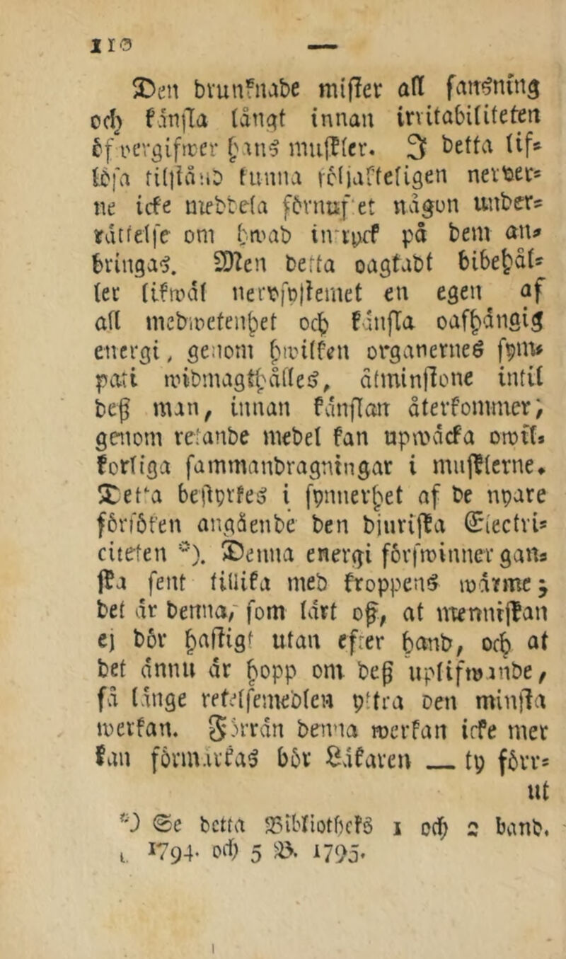 I ro — 3^eit bvunfnabe mifler aft fait^nuig od} fänjTa lånqt innau irvitabditefeit bf i'evgifmer mufflcr. 3 betta Uf® Ibfa ti()laHD funiia rcliaftefigen nevber* ne irfe uiebtela fbvnufet nagun unber? tdtfelfe om bmab itriorf' bringal 2)Zen befta oagtabt bibe^aU (ec (ifrodf nei'b|p|iemet en egen af afl mebioeten^et ocb Fdnfia oaf^dngig energi, gesiom {»iinifcn orgatierneé fpnv |7ari anbma9tf.'åfieij, dtminjlone intit beg ttun, iiman fdngorr återfomnier; genom reranbe mcbel fan npmdrfa omtf* fortiga fammanbragningar i miij^lcrne* Xet‘a beilprfeij i fpnnev^et af be npare fbrt'bt’en angåenbé ben biuvijia ^ieetvi* citeten ). 2)enna energi fbvfminner gana jfa fent tiUifa meb froppetn? mdrmcj be{ dr benna,' fom (art og, at nrennt|lan C) bor liaffigt utan cfrer banb, oc^ at bet dnnii dr gopp onv beg uptifminbe, fd (dnge retrffemeoten pttra ben minjla loerfan. S-''i''^dn benna roerfan irfe mer fan f6vm.ivfaä bbv Udfaren tp fbvr* ut *') beUa 23ibIiotbcf6 i oeg 2 banb. i 1794« o‘g 5 1795* 1