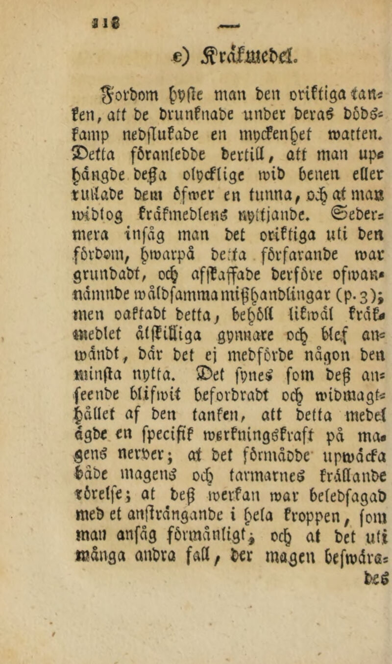 iiB e) S'rafilietel. Soi'bcm ^p(le man ben oriftigatan« fen,aff be bvunfnabe unber bera^ bbb^J« famp nebjTuFabe en mpcfenfef matten. SDetta förantebbe bertitl, atf man up« ^dngbe be.ga oipcfiigc mib bcnen eller tullabe bein åftrer en tunna, od^ at maa mibtog frdfmeblens npitjanbc. ©ebers mera infåg man bet oriftiga uti ben fövbom, ^mavpd betfa förfaranbe mar grunbabt, oc^ afilaffabe bevfbve ofman« ndmnbe målbfammamiø^anblingar (p.3); men oaftabt betta, be§6l( Ufmdl frd^ meblet dtjJittiga gpnnarc oc^ bitf ati« mdnbt, bdr bet ej mebfåvbe någon ben minfla nptta. SDet fpncs» fom beg an« fecnbe blifmU befovbrabt oc§ mibrnagt« Rallet af ben tanfen, att betta mebet dgbe.en fpecifif merfningéfvaft pd mo* gem? nerbcr; at bet fbrindobc' upmdcfa Idbe magens od; tavmarneö frddanbc rbrelfe; at beg mcvfan mar belebfagab meb et anfirdnganbe i ^ela froppen, (om man anfdg fövmånligt^ oc^ at bet uti rødnga anbra fall, ber magen befmdvös beé