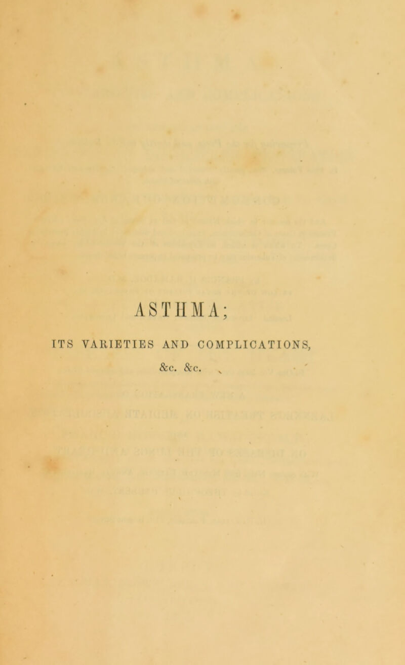 ASTHMA; ITS VARIETIES AND COMPLICATIONS, See. See.