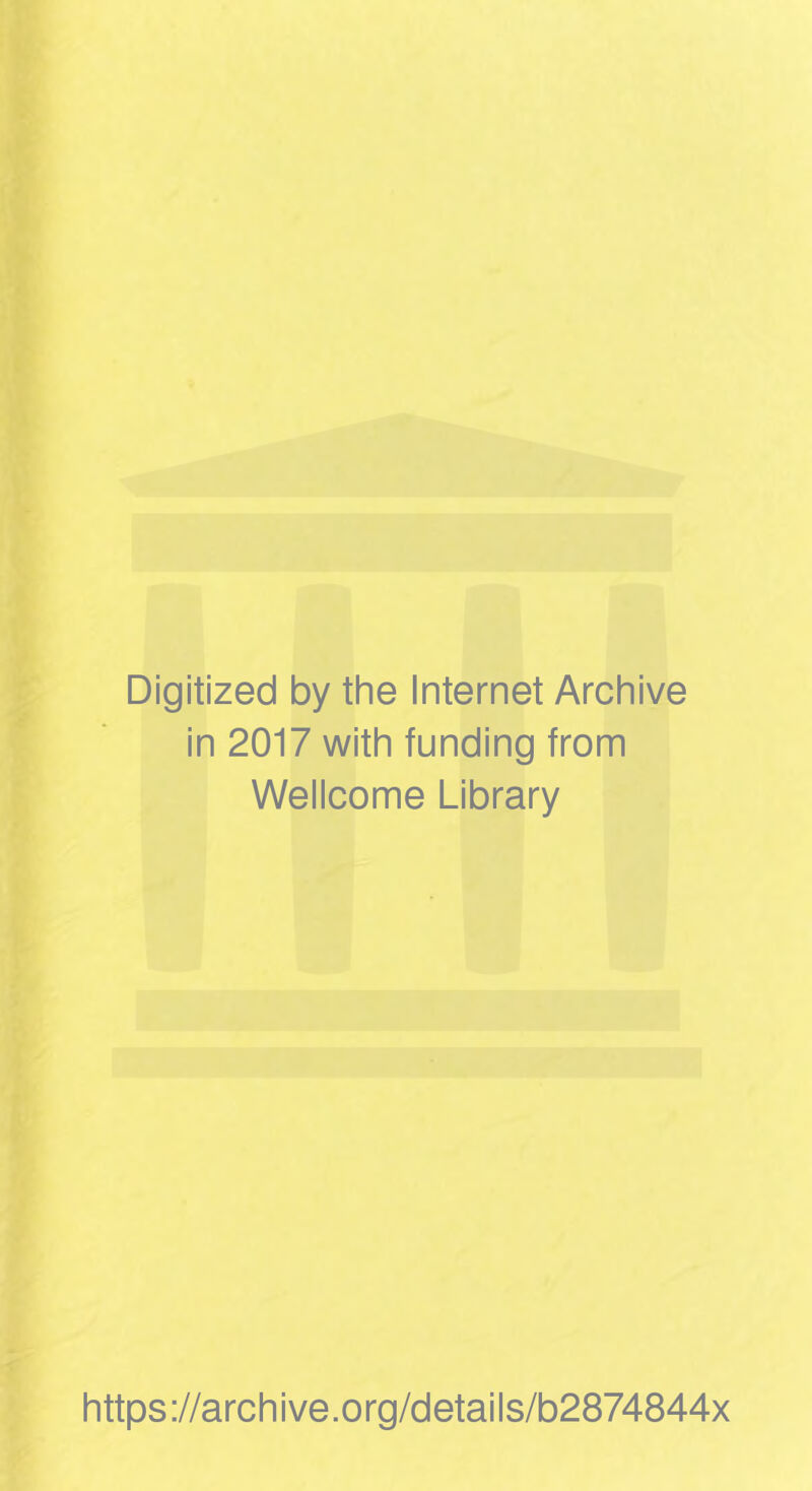 Digitized by the Internet Archive in 2017 with funding from Wellcome Library https://archive.org/details/b2874844x